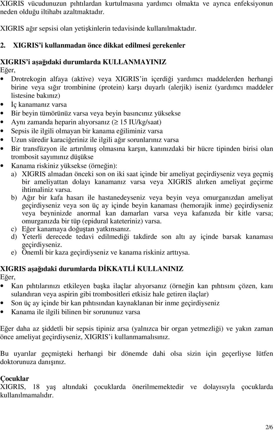 sığır trombinine (protein) karşı duyarlı (alerjik) iseniz (yardımcı maddeler listesine bakınız) İç kanamanız varsa Bir beyin tümörünüz varsa veya beyin basıncınız yüksekse Aynı zamanda heparin