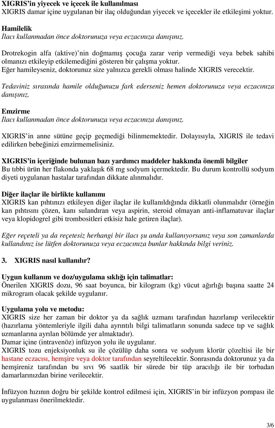 Drotrekogin alfa (aktive) nin doğmamış çocuğa zarar verip vermediği veya bebek sahibi olmanızı etkileyip etkilemediğini gösteren bir çalışma yoktur.