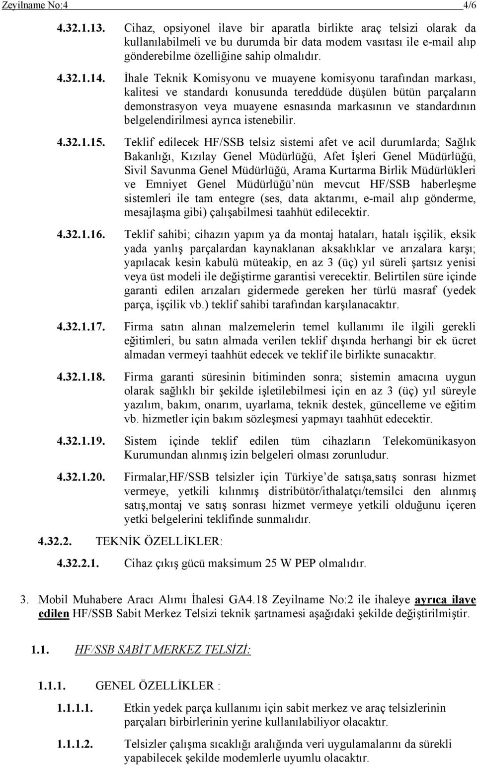 İhale Teknik Komisyonu ve muayene komisyonu tarafından markası, kalitesi ve standardı konusunda tereddüde düşülen bütün parçaların demonstrasyon veya muayene esnasında markasının ve standardının