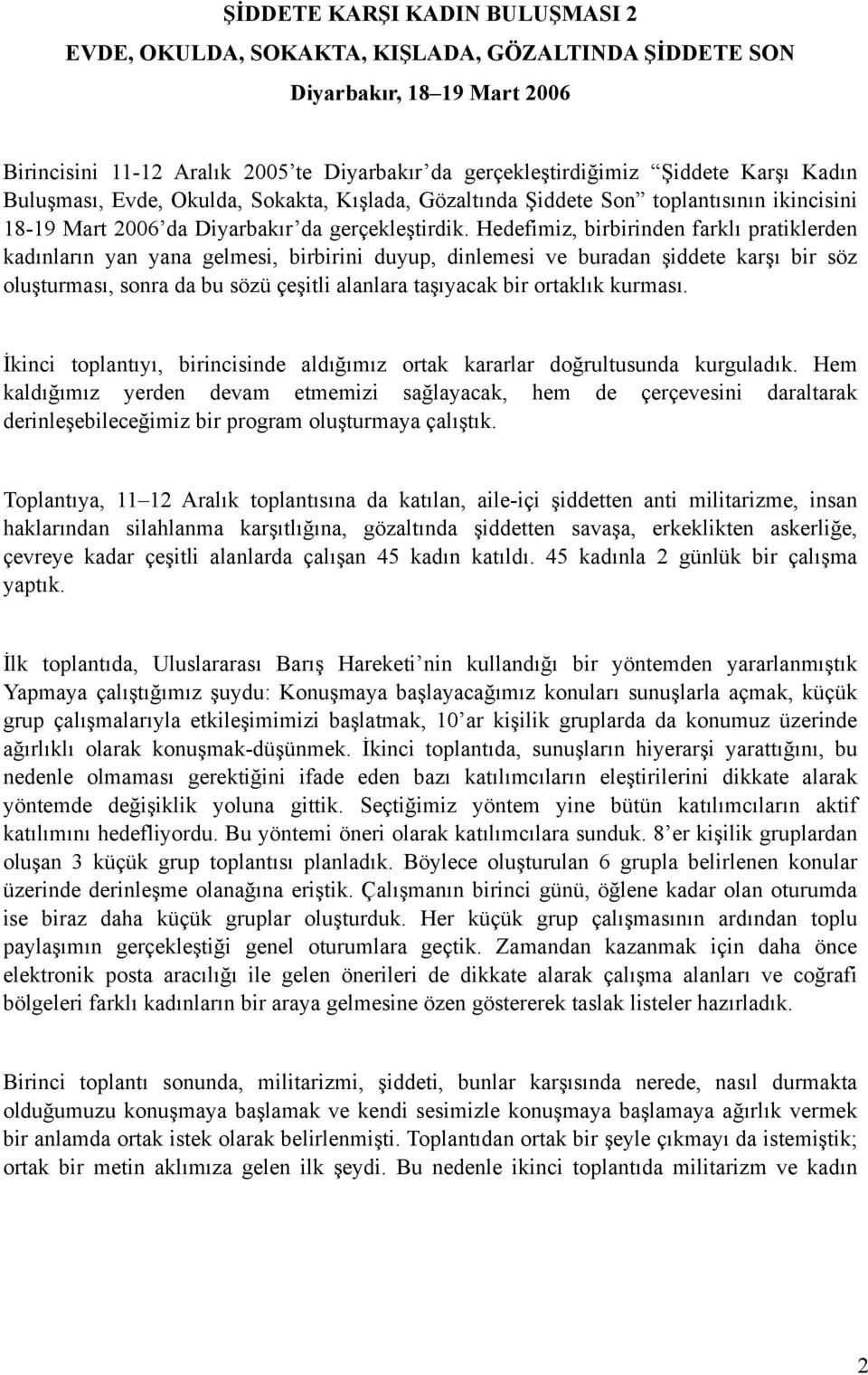 Hedefimiz, birbirinden farklı pratiklerden kadınların yan yana gelmesi, birbirini duyup, dinlemesi ve buradan şiddete karşı bir söz oluşturması, sonra da bu sözü çeşitli alanlara taşıyacak bir