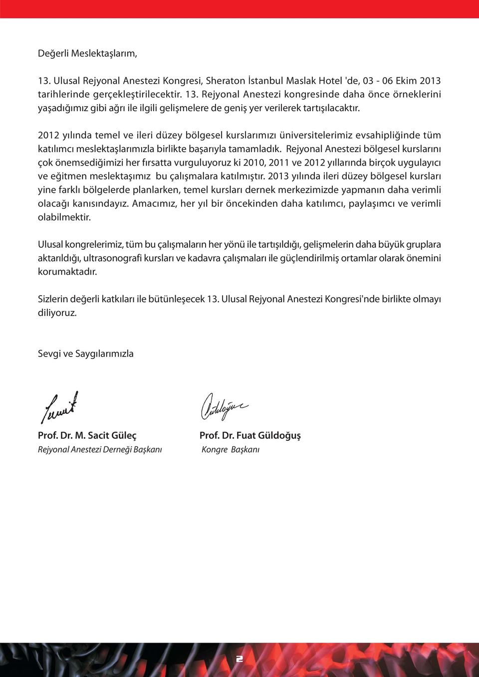 Rejyonal Anestezi bölgesel kurslar n çok önemsedi imizi her f rsatta vurguluyoruz ki 2010, 2011 ve 2012 y llar nda birçok uygulay c ve e itmen meslektafl m z bu çal flmalara kat lm flt r.