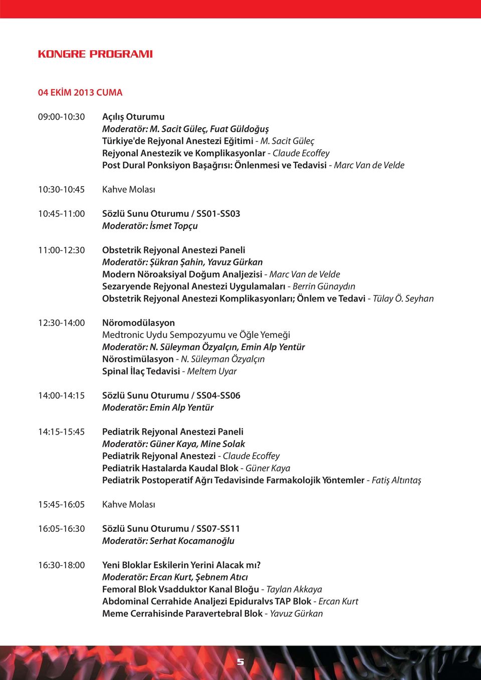 SS01-SS03 Moderatör: smet Topçu 11:00-12:30 Obstetrik Rejyonal Anestezi Paneli Moderatör: fiükran fiahin, Yavuz Gürkan Modern Nöroaksiyal Do um Analjezisi - Marc Van de Velde Sezaryende Rejyonal