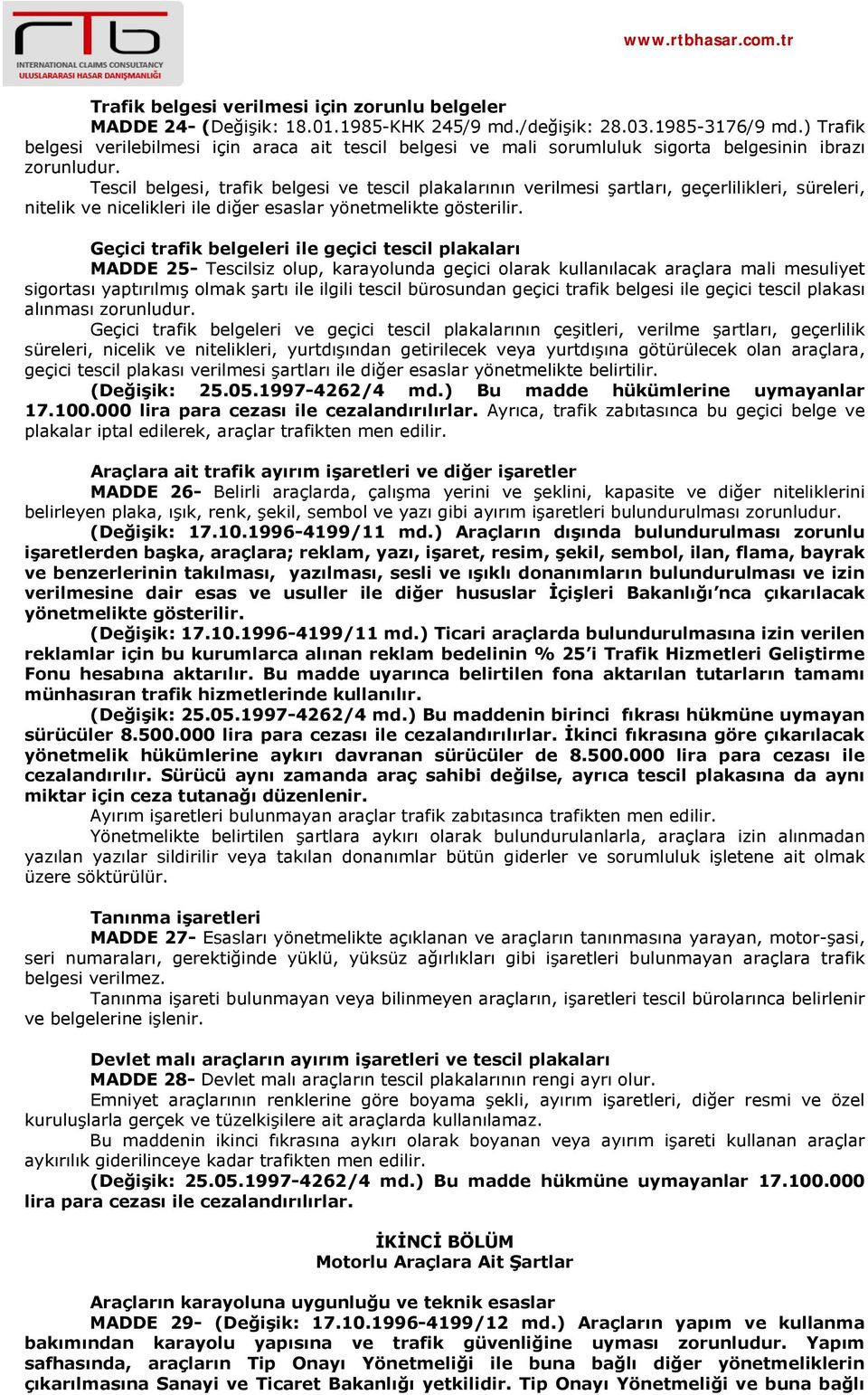 Tescil belgesi, trafik belgesi ve tescil plakalarının verilmesi şartları, geçerlilikleri, süreleri, nitelik ve nicelikleri ile diğer esaslar yönetmelikte gösterilir.