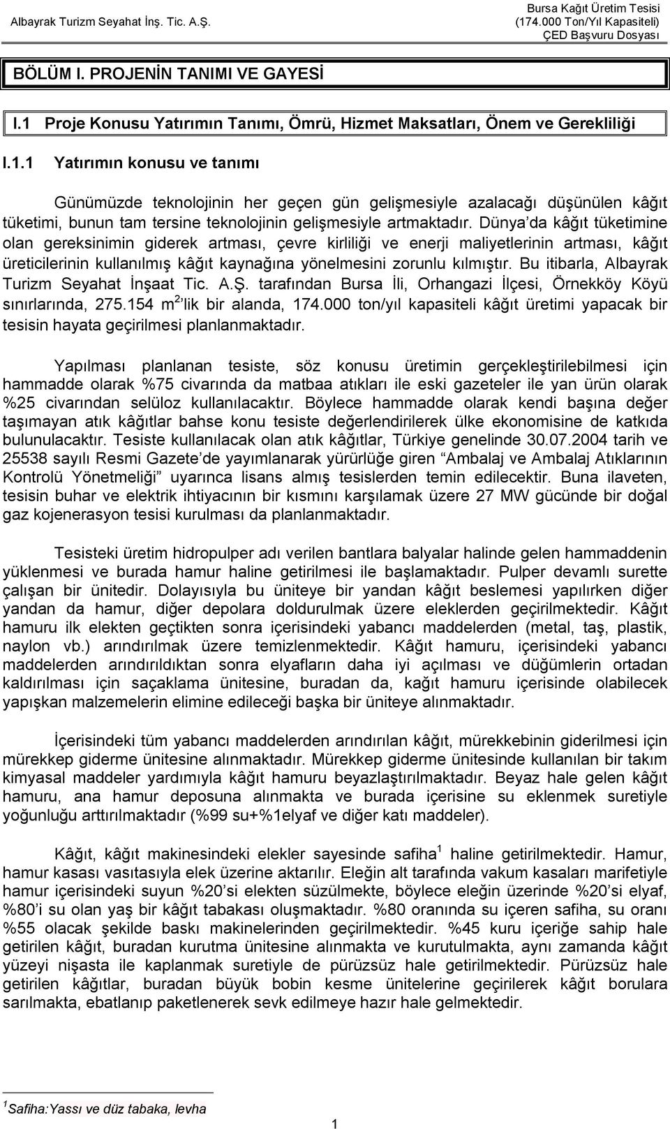 1 Yatırımın konusu ve tanımı Günümüzde teknolojinin her geçen gün gelişmesiyle azalacağı düşünülen kâğıt tüketimi, bunun tam tersine teknolojinin gelişmesiyle artmaktadır.