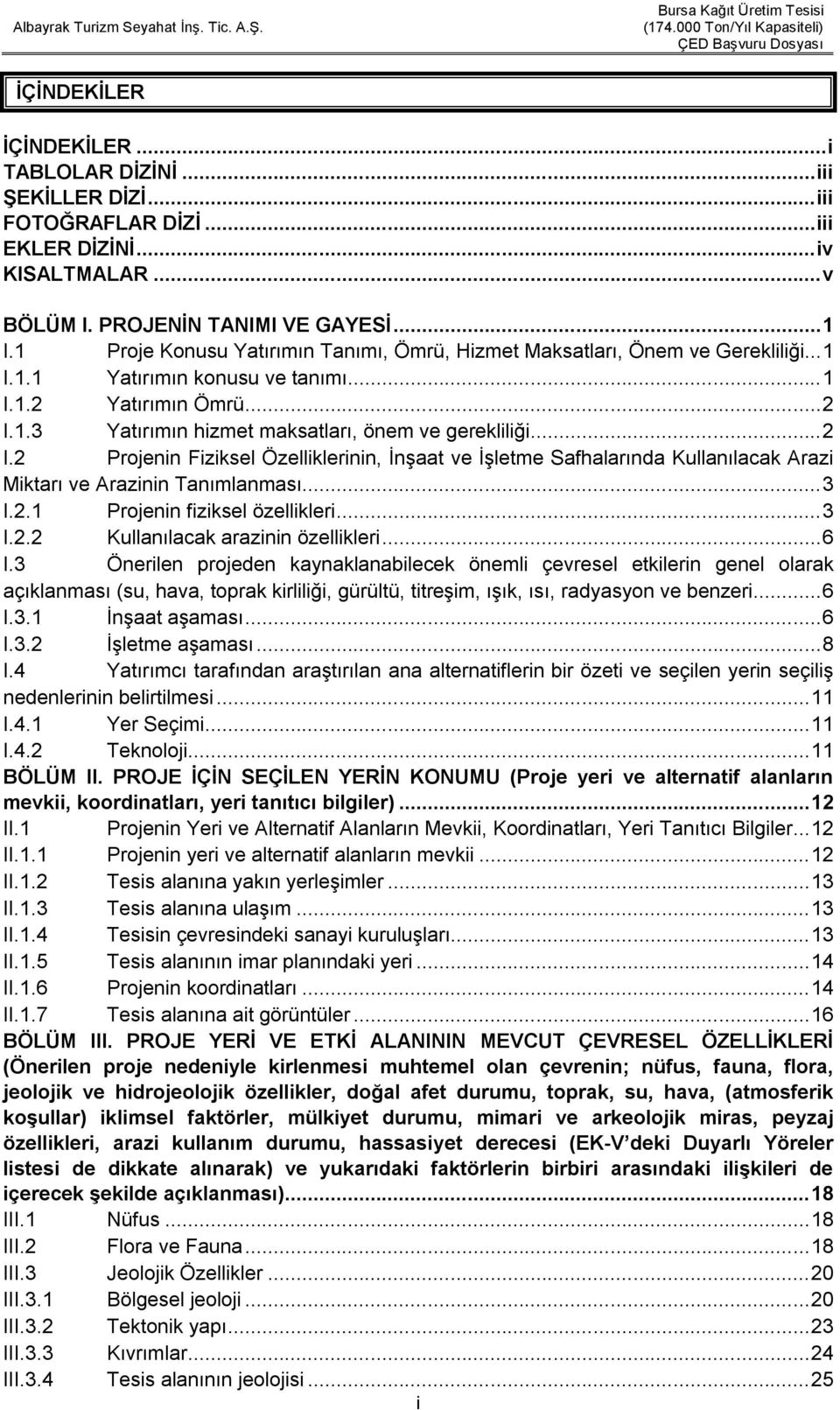 .. 2 I.2 Projenin Fiziksel Özelliklerinin, İnşaat ve İşletme Safhalarında Kullanılacak Arazi Miktarı ve Arazinin Tanımlanması... 3 I.2.1 Projenin fiziksel özellikleri... 3 I.2.2 Kullanılacak arazinin özellikleri.