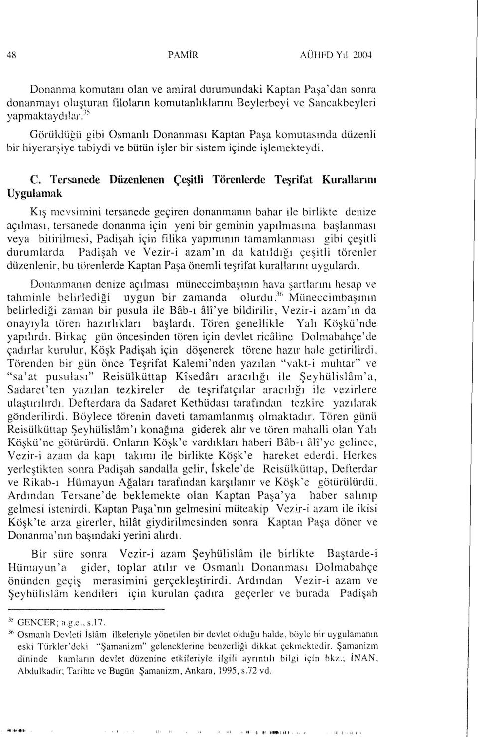 Tersanede Düzenlenen Çeşitli Törenlerde Teşrifat Kurallarını Uygulamak Kış mevsimini tersanede geçiren donanmanın bahar ile birlikte denize açılması, tersanede donanma için yeni bir geminin