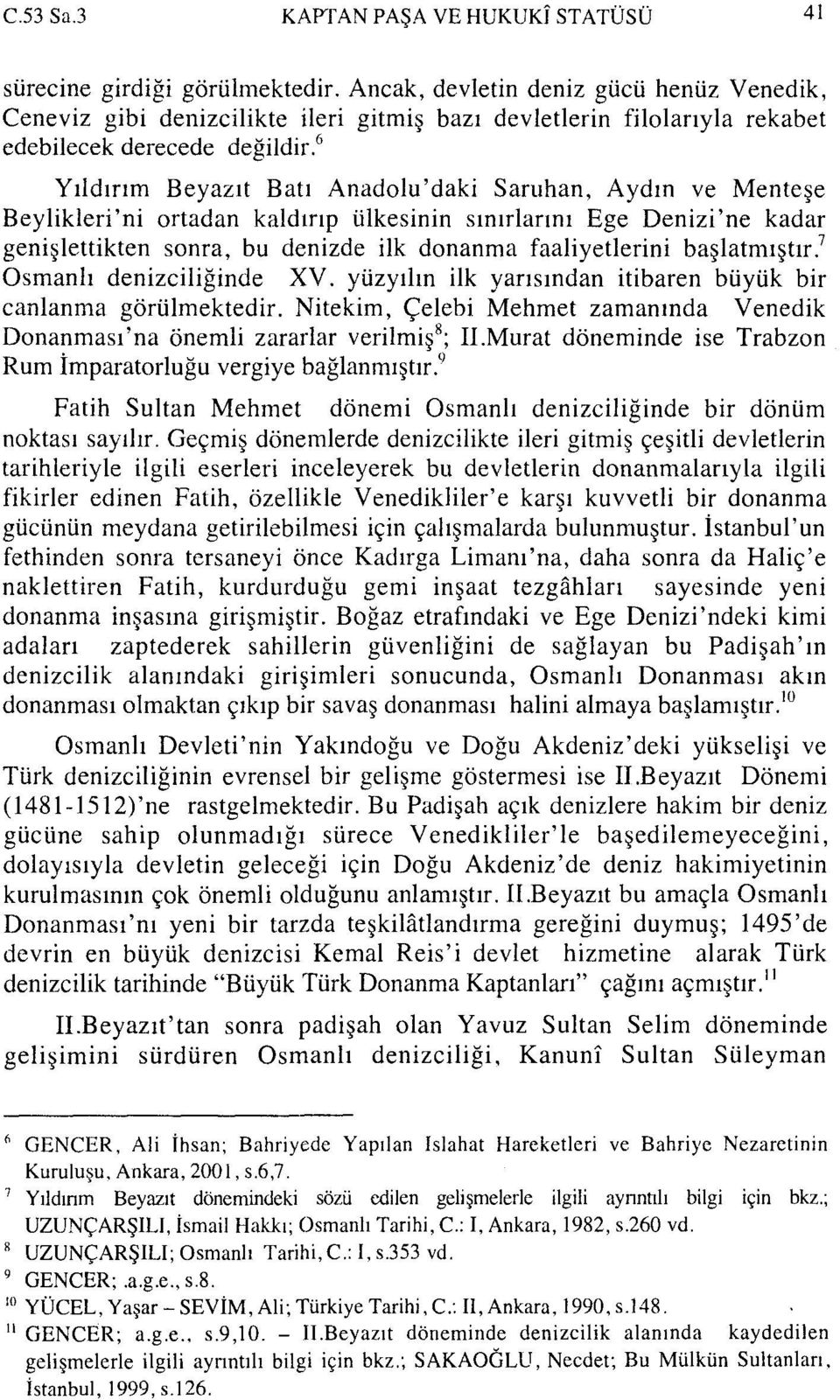 6 Yıldırım Beyazıt Batı Anadolu'daki Saruhan, Aydın ve Menteşe Beylikleri'ni ortadan kaldırıp ülkesinin sınırlarını Ege Denizi'ne kadar genişlettikten sonra, bu denizde ilk donanma faaliyetlerini