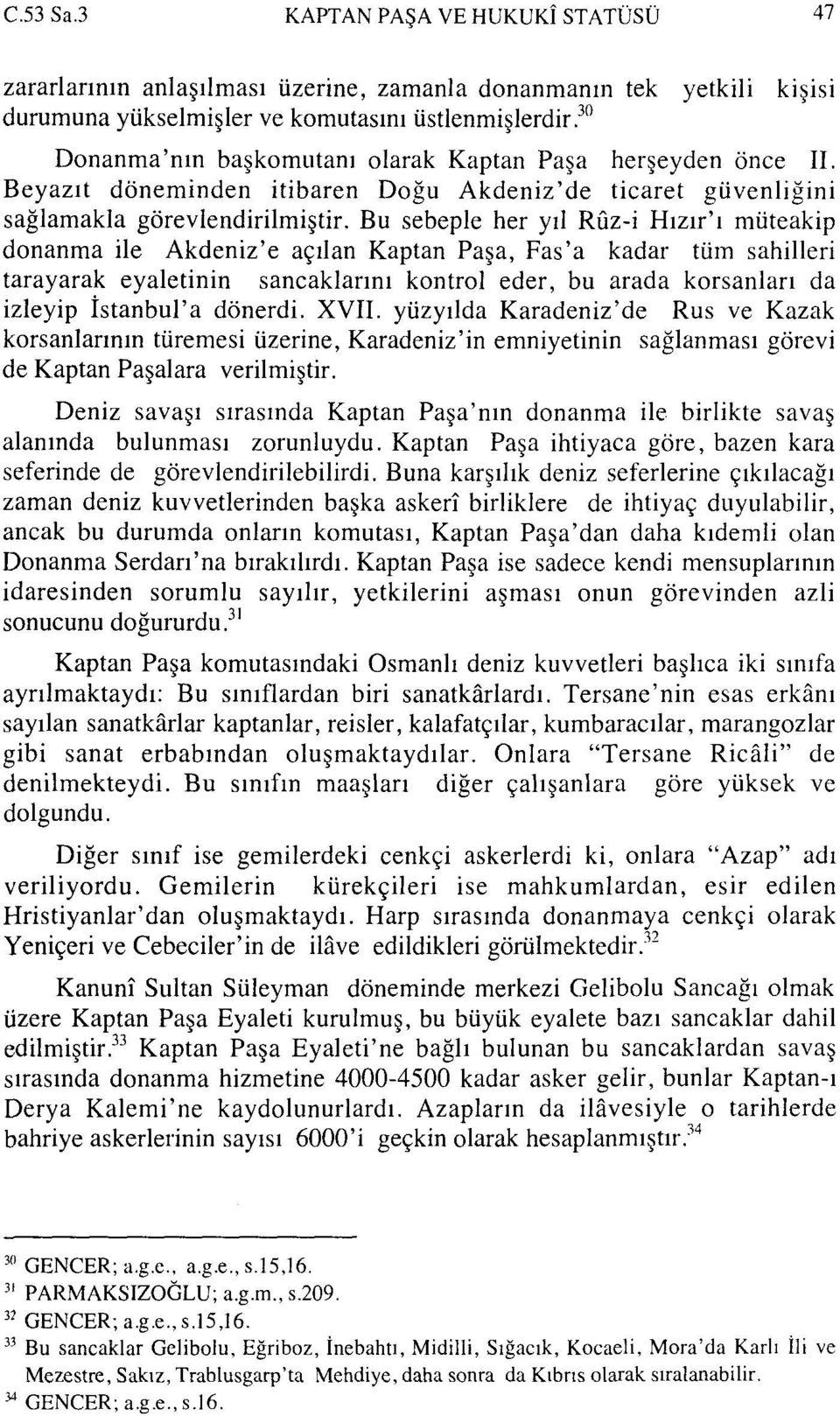 Bu sebeple her yıl Rûz-i Hızır'ı müteakip donanma ile Akdeniz'e açılan Kaptan Paşa, Fas'a kadar tüm sahilleri tarayarak eyaletinin sancaklarını kontrol eder, bu arada korsanları da izleyip İstanbul'a