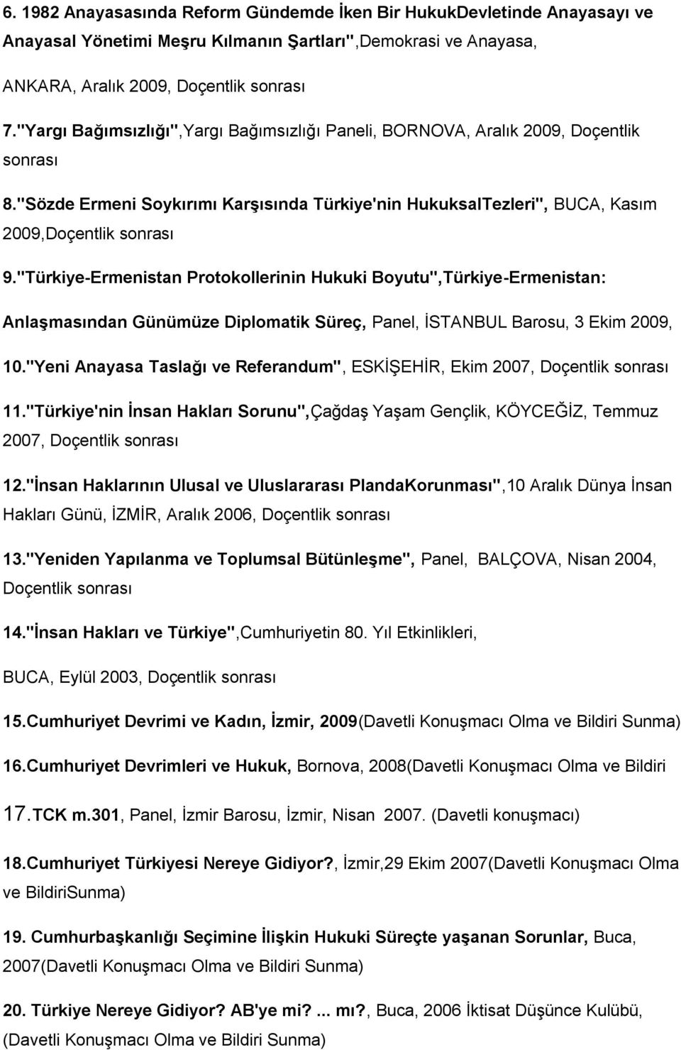 "Türkiye-Ermenistan Protokollerinin Hukuki Boyutu",Türkiye-Ermenistan: Anlaşmasından Günümüze Diplomatik Süreç, Panel, İSTANBUL Barosu, 3 Ekim 2009, 10.