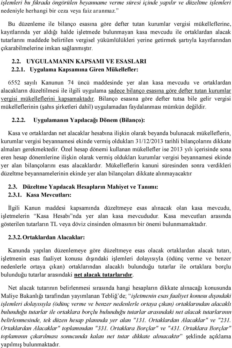 belirtilen vergisel yükümlülükleri yerine getirmek şartıyla kayıtlarından çıkarabilmelerine imkan sağlanmıştır. 2.2. UYGULAMANIN KAPSAMI VE ESASLARI 2.2.1.