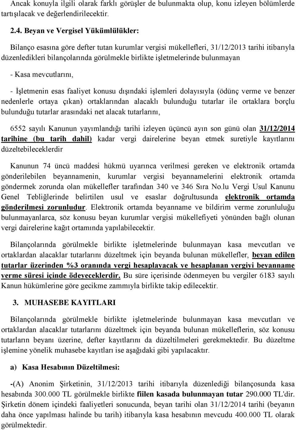 bulunmayan - Kasa mevcutlarını, - İşletmenin esas faaliyet konusu dışındaki işlemleri dolayısıyla (ödünç verme ve benzer nedenlerle ortaya çıkan) ortaklarından alacaklı bulunduğu tutarlar ile