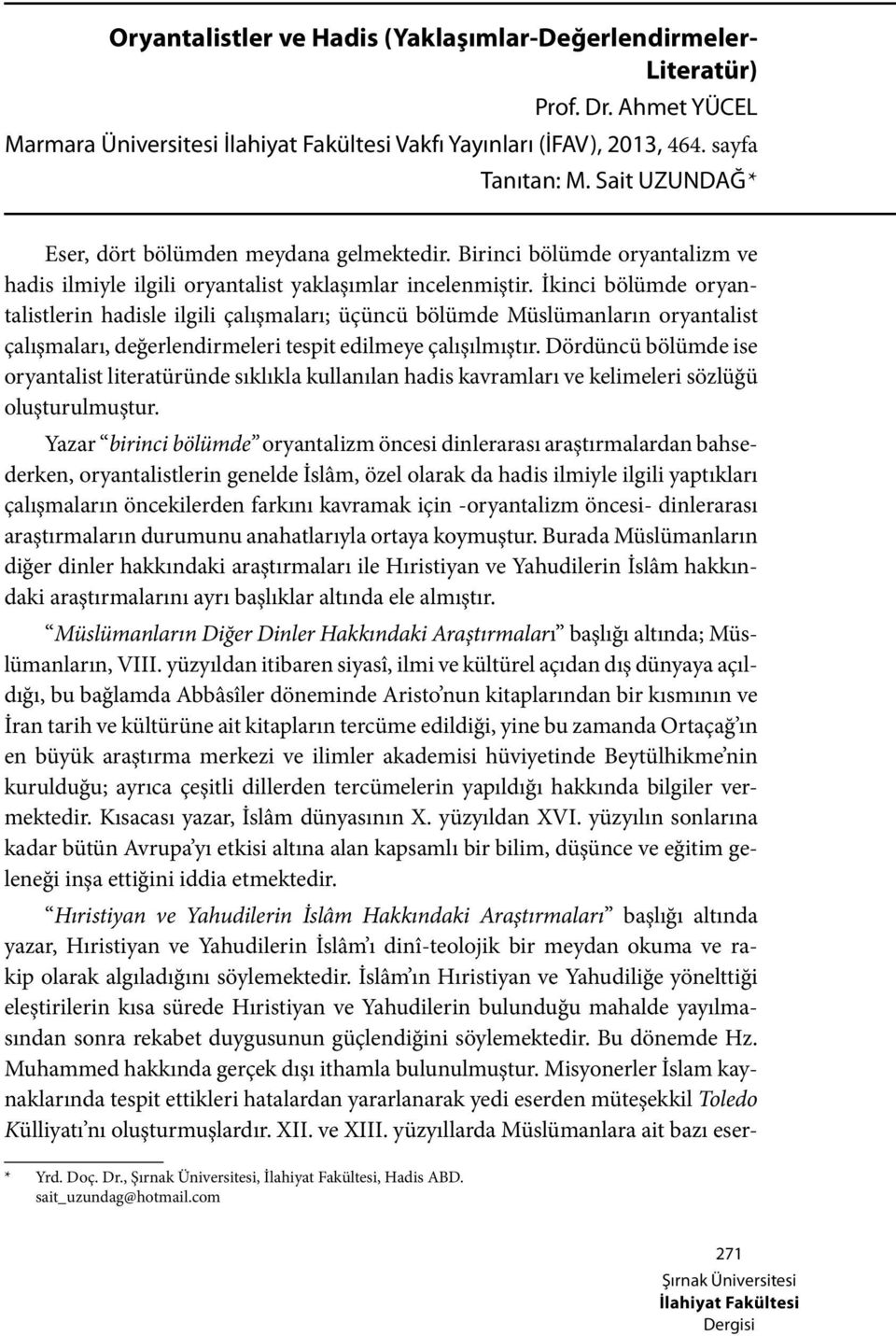 İkinci bölümde oryantalistlerin hadisle ilgili çalışmaları; üçüncü bölümde Müslümanların oryantalist çalışmaları, değerlendirmeleri tespit edilmeye çalışılmıştır.