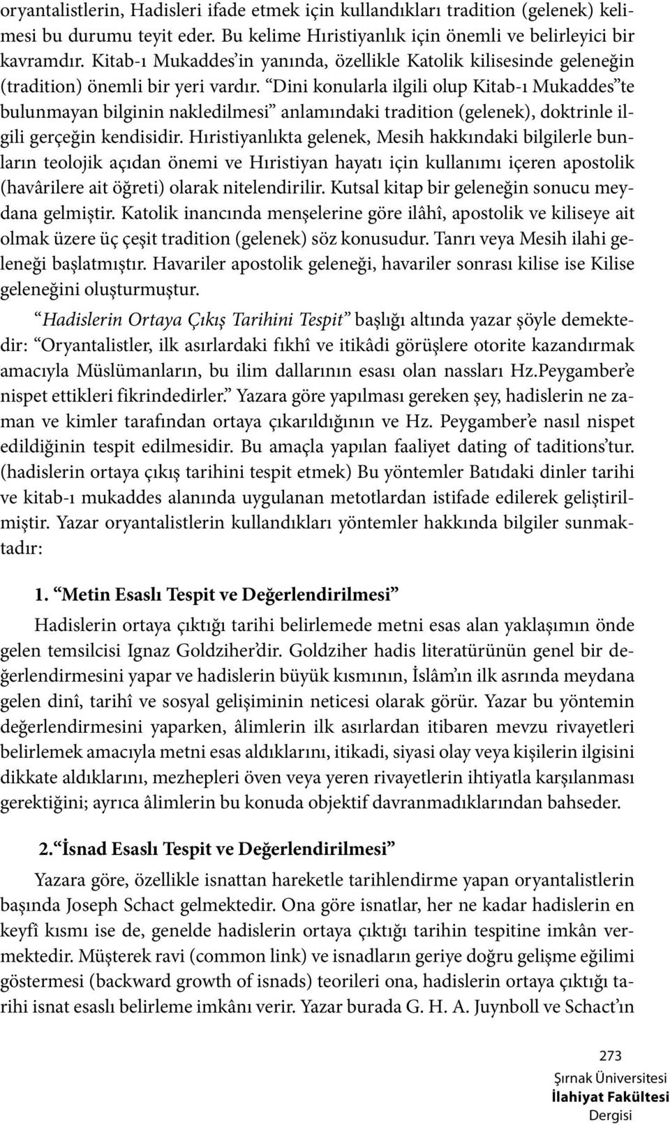 Dini konularla ilgili olup Kitab-ı Mukaddes te bulunmayan bilginin nakledilmesi anlamındaki tradition (gelenek), doktrinle ilgili gerçeğin kendisidir.