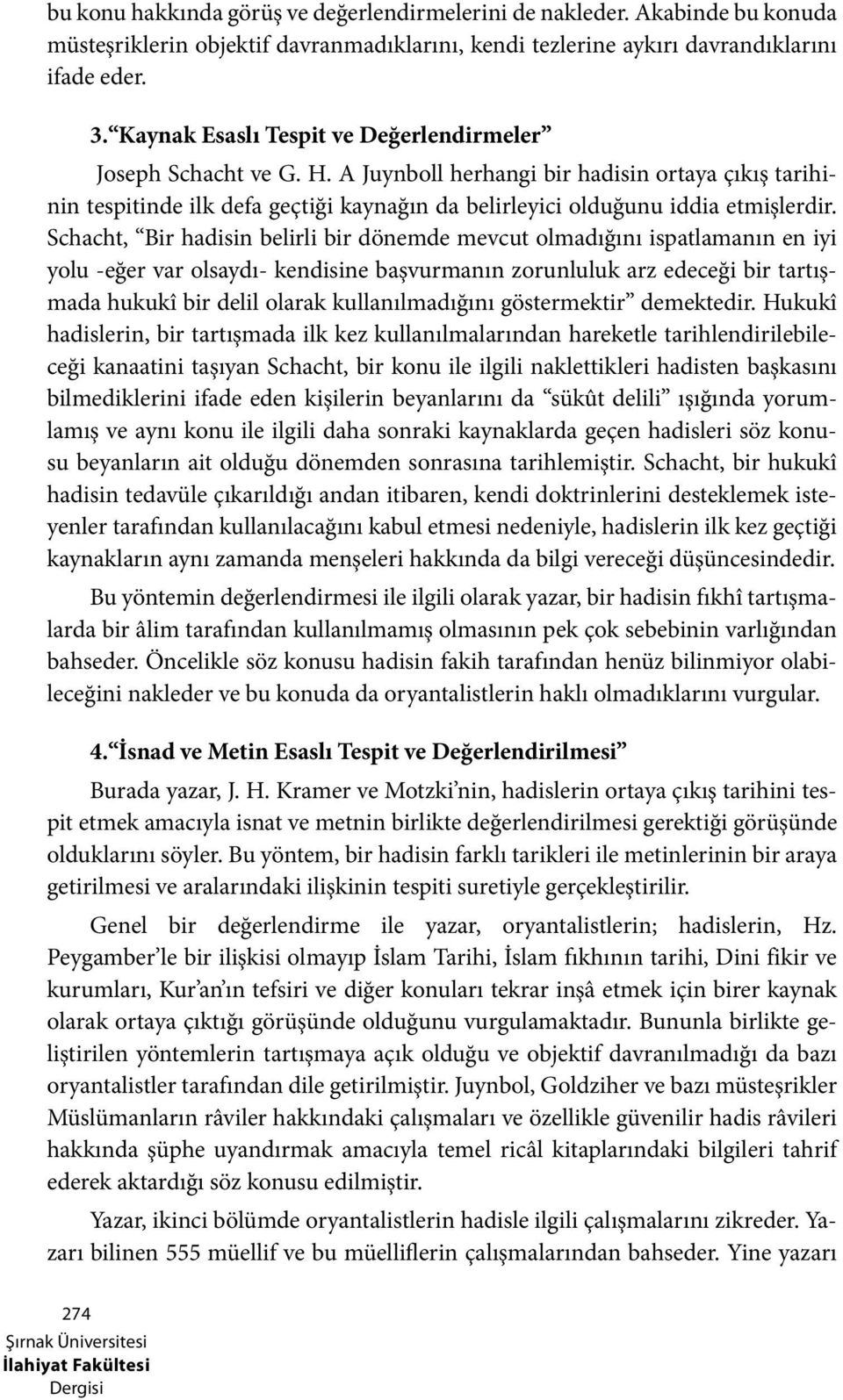 Schacht, Bir hadisin belirli bir dönemde mevcut olmadığını ispatlamanın en iyi yolu -eğer var olsaydı- kendisine başvurmanın zorunluluk arz edeceği bir tartışmada hukukî bir delil olarak