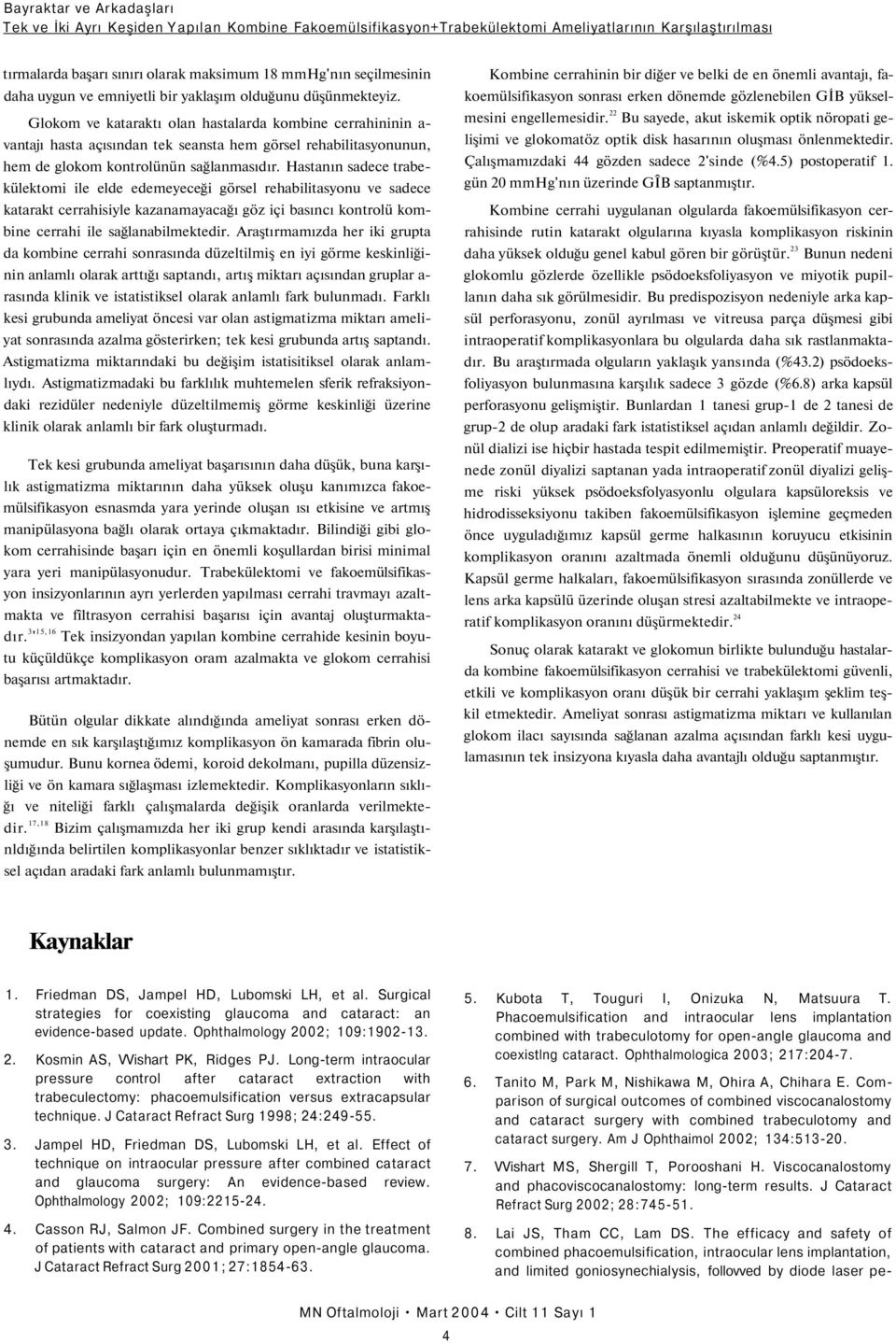 Glokom ve kataraktı olan hastalarda kombine cerrahininin a- vantajı hasta açısından tek seansta hem görsel rehabilitasyonunun, hem de glokom kontrolünün sağlanmasıdır.