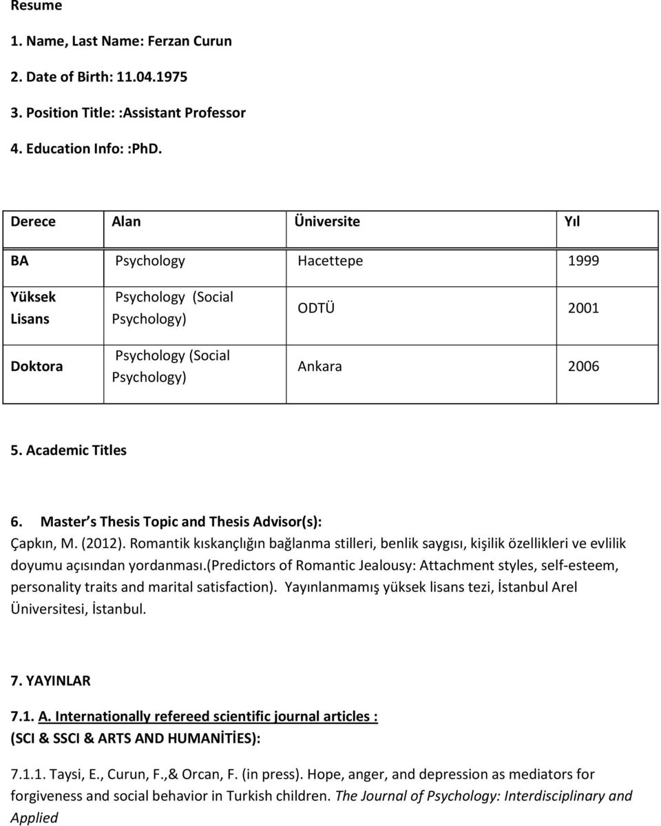 Master s Thesis Topic and Thesis Advisor(s): Çapkın, M. (2012). Romantik kıskançlığın bağlanma stilleri, benlik saygısı, kişilik özellikleri ve evlilik doyumu açısından yordanması.