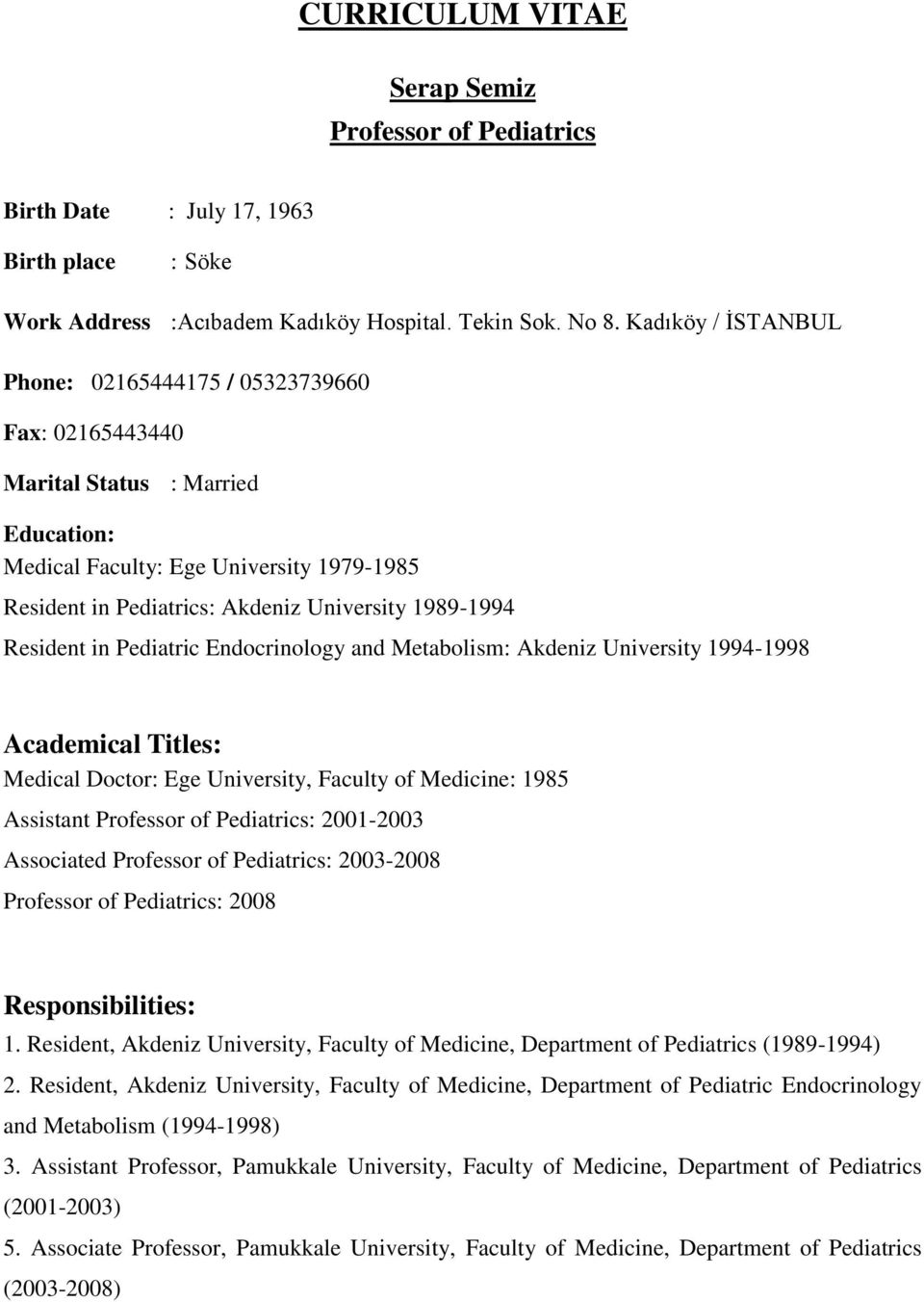 Resident in Pediatric Endocrinology and Metabolism: Akdeniz University 1994-1998 Academical Titles: Medical Doctor: Ege University, Faculty of Medicine: 1985 Assistant Professor of Pediatrics: