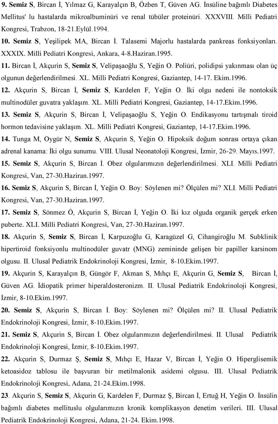 11. Bircan İ, Akçurin S, Semiz S, Velipaşaoğlu S, Yeğin O. Poliüri, polidipsi yakınması olan üç olgunun değerlendirilmesi. XL. Milli Pediatri Kongresi, Gaziantep, 14-17. Ekim.1996. 12.