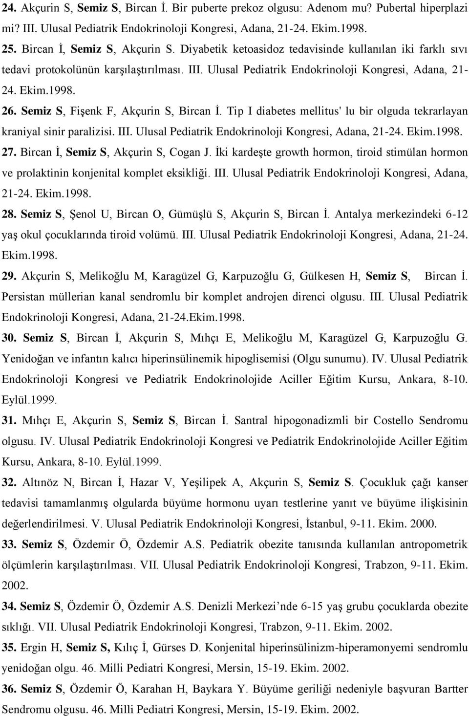 Semiz S, Fişenk F, Akçurin S, Bircan İ. Tip I diabetes mellitus' lu bir olguda tekrarlayan kraniyal sinir paralizisi. III. Ulusal Pediatrik Endokrinoloji Kongresi, Adana, 21-24. Ekim.1998. 27.