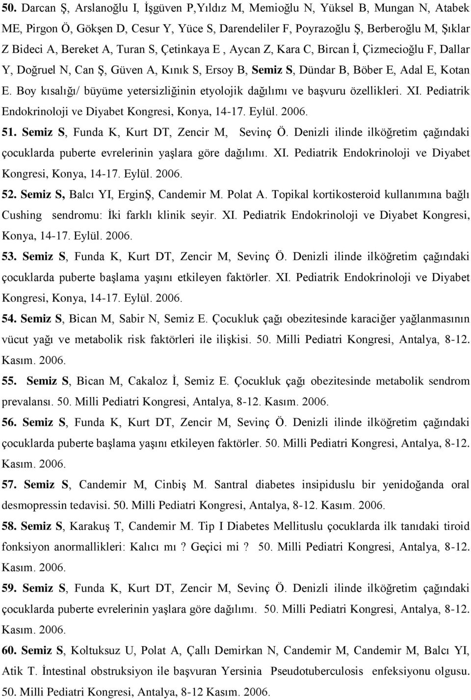 Boy kısalığı/ büyüme yetersizliğinin etyolojik dağılımı ve başvuru özellikleri. XI. Pediatrik Endokrinoloji ve Diyabet Kongresi, Konya, 14-17. Eylül. 2006. 51.