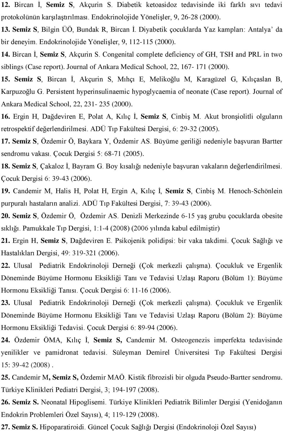 Congenital complete deficiency of GH, TSH and PRL in two siblings (Case report). Journal of Ankara Medical School, 22, 167-171 (2000). 15.