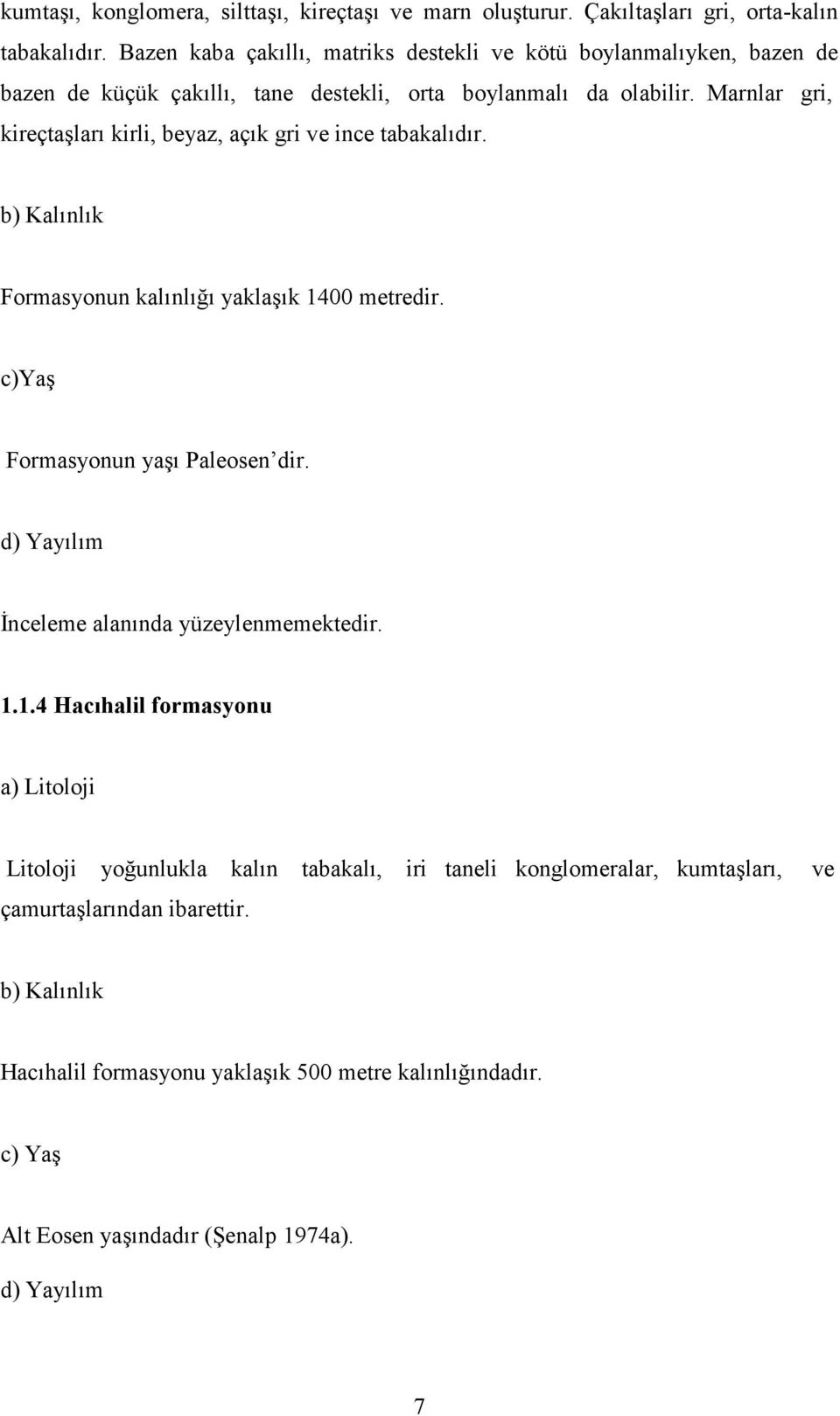 Marnlar gri, kireçtaşları kirli, beyaz, açık gri ve ince tabakalıdır. b) Kalınlık Formasyonun kalınlığı yaklaşık 1400 metredir. c)yaş Formasyonun yaşı Paleosen dir.