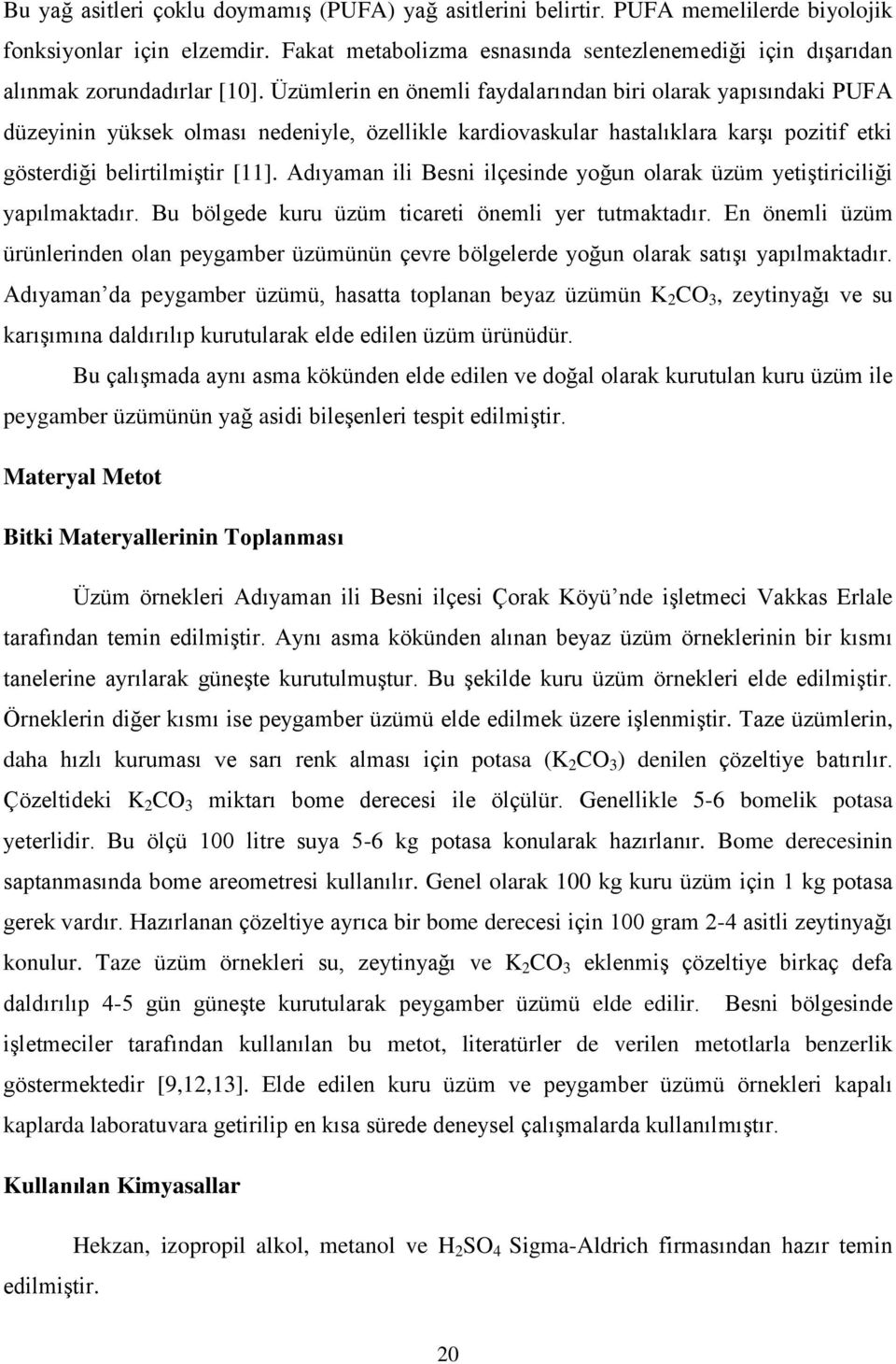 Üzümlerin en önemli faydalarından biri olarak yapısındaki PUFA düzeyinin yüksek olması nedeniyle, özellikle kardiovaskular hastalıklara karşı pozitif etki gösterdiği belirtilmiştir [11].