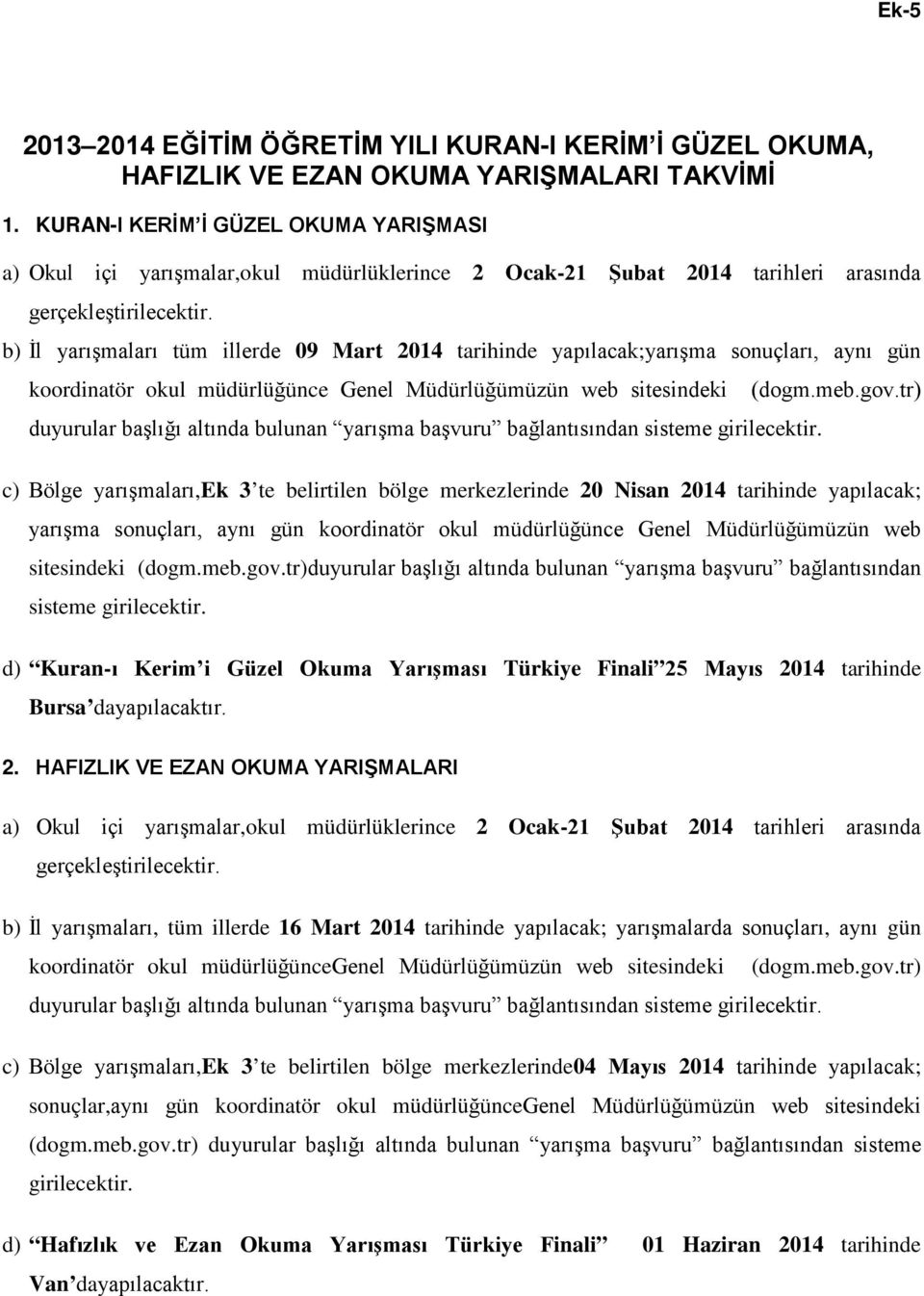 b) İl yarışmaları tüm illerde 09 Mart 2014 tarihinde yapılacak;yarışma sonuçları, aynı gün koordinatör okul müdürlüğünce Genel Müdürlüğümüzün web sitesindeki duyurular başlığı altında bulunan yarışma