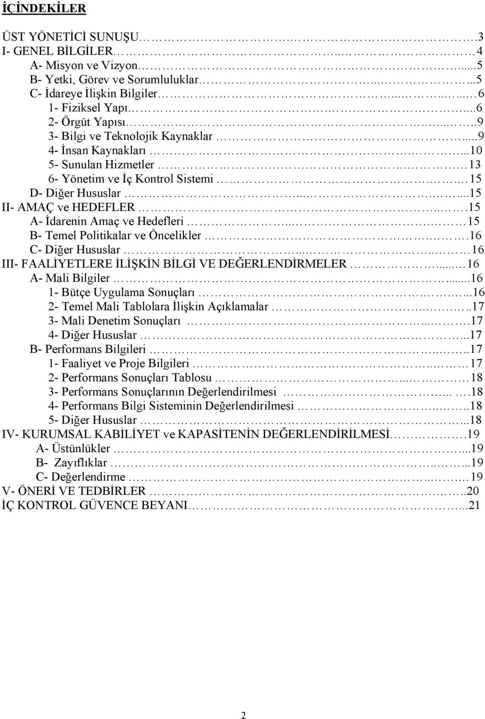 ..15 A- İdarenin Amaç ve Hedefleri... 15 B- Temel Politikalar ve Öncelikler..16 C- Diğer Hususlar..... 16 III- FAALİYETLERE İLİŞKİN BİLGİ VE DEĞERLENDİRMELER... 16 A- Mali Bilgiler.