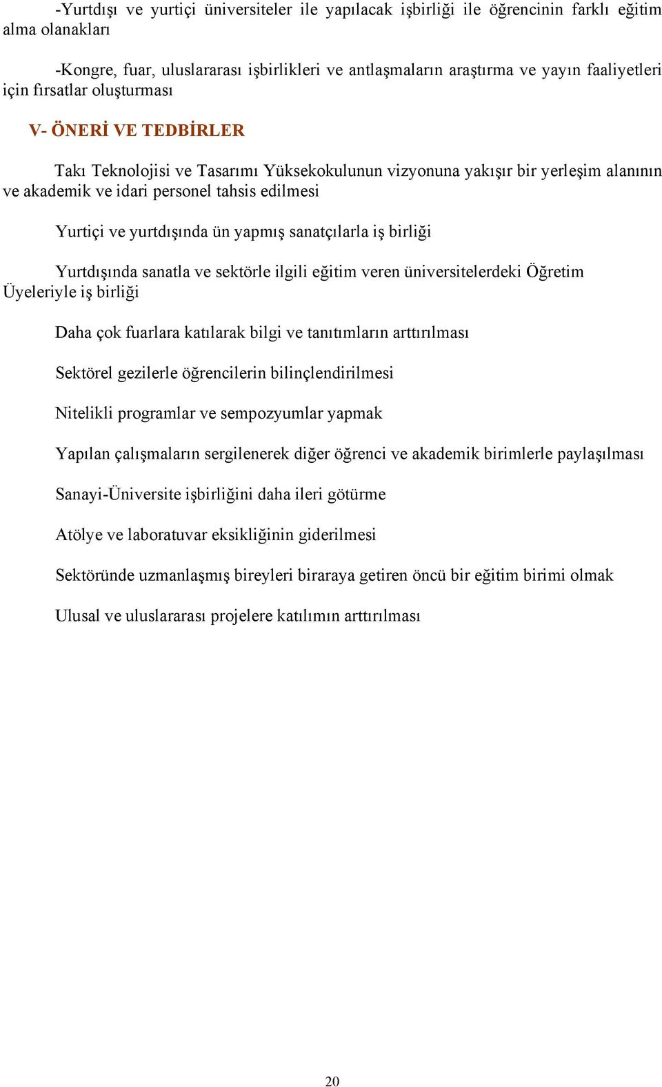 yapmış sanatçılarla iş birliği Yurtdışında sanatla ve sektörle ilgili eğitim veren üniversitelerdeki Öğretim Üyeleriyle iş birliği Daha çok fuarlara katılarak bilgi ve tanıtımların arttırılması