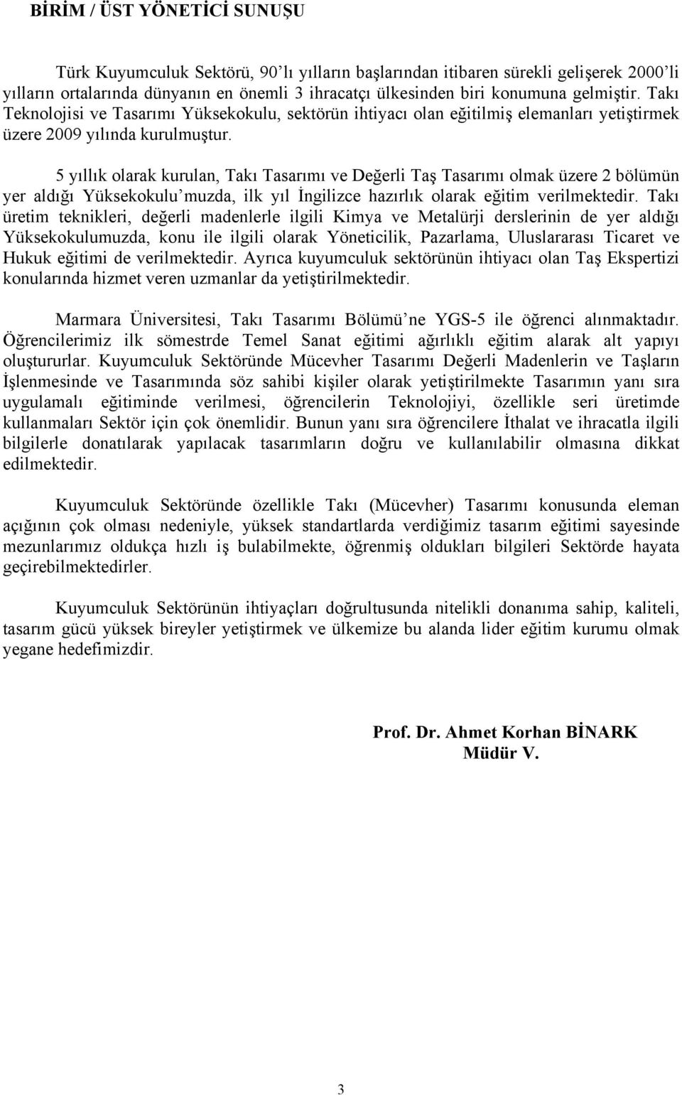 5 yıllık olarak kurulan, Takı Tasarımı ve Değerli Taş Tasarımı olmak üzere 2 bölümün yer aldığı Yüksekokulu muzda, ilk yıl İngilizce hazırlık olarak eğitim verilmektedir.