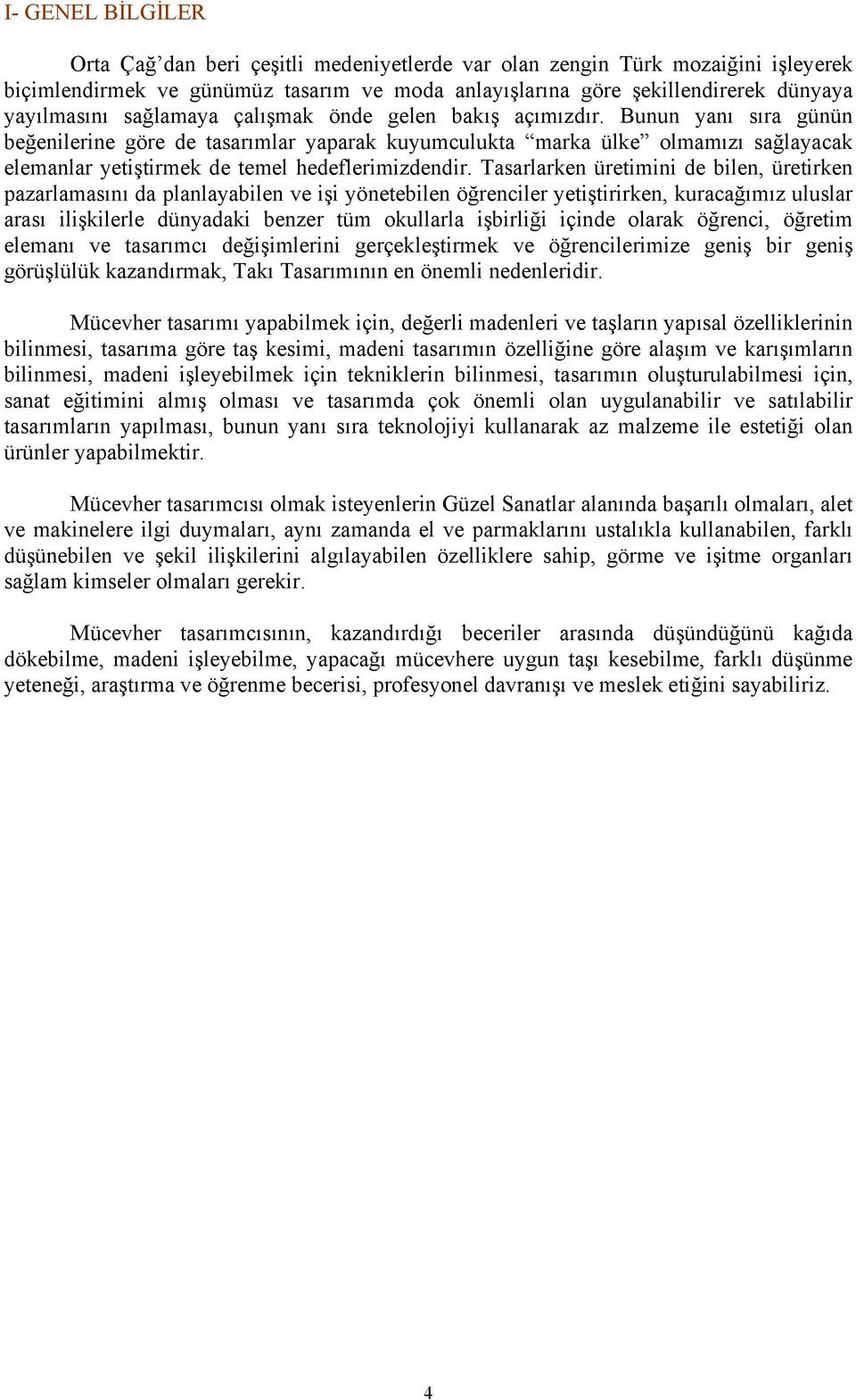 Bunun yanı sıra günün beğenilerine göre de tasarımlar yaparak kuyumculukta marka ülke olmamızı sağlayacak elemanlar yetiştirmek de temel hedeflerimizdendir.