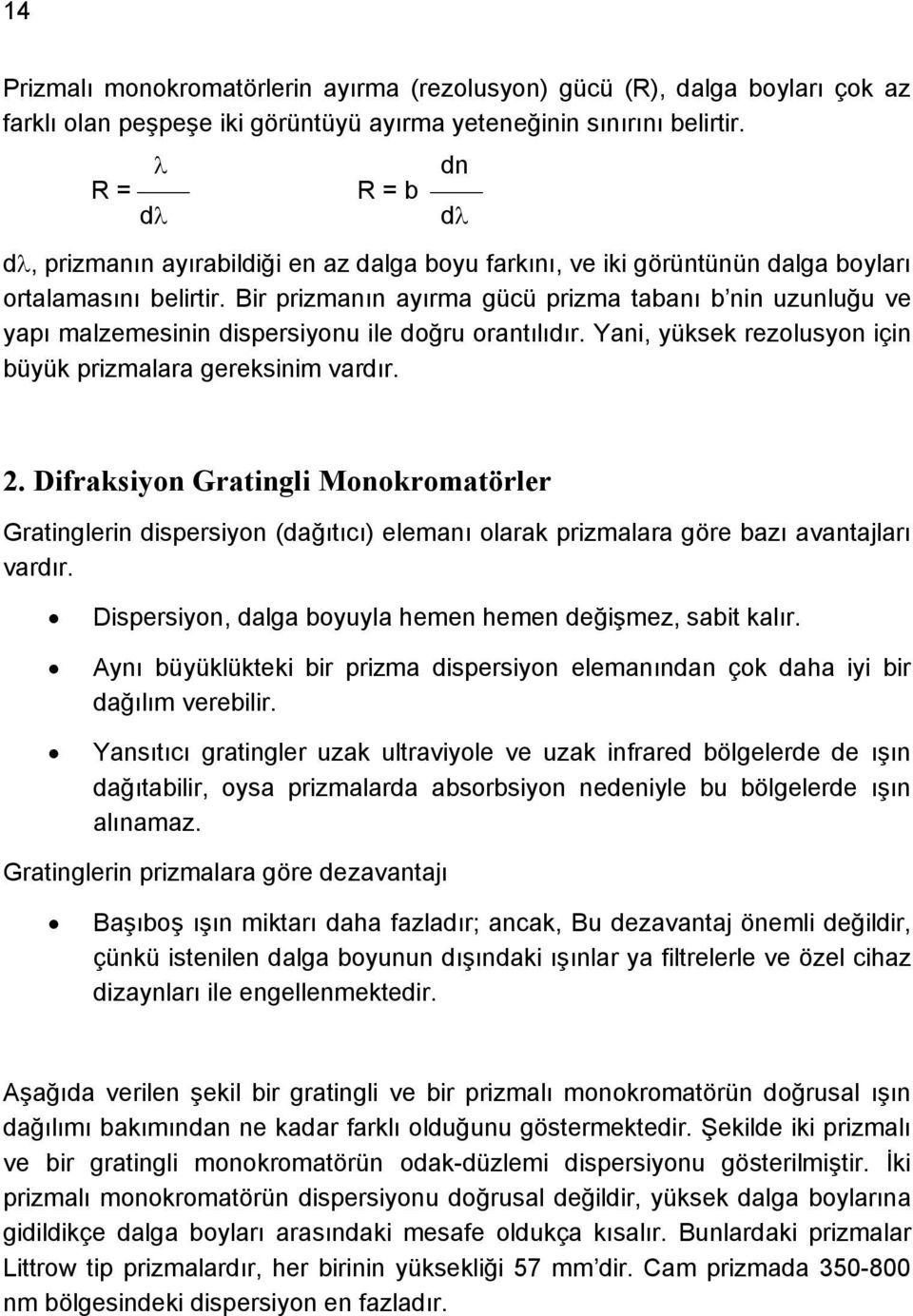 Bir prizmanın ayırma gücü prizma tabanı b nin uzunluğu ve yapı malzemesinin dispersiyonu ile doğru orantılıdır. Yani, yüksek rezolusyon için büyük prizmalara gereksinim vardır. 2.