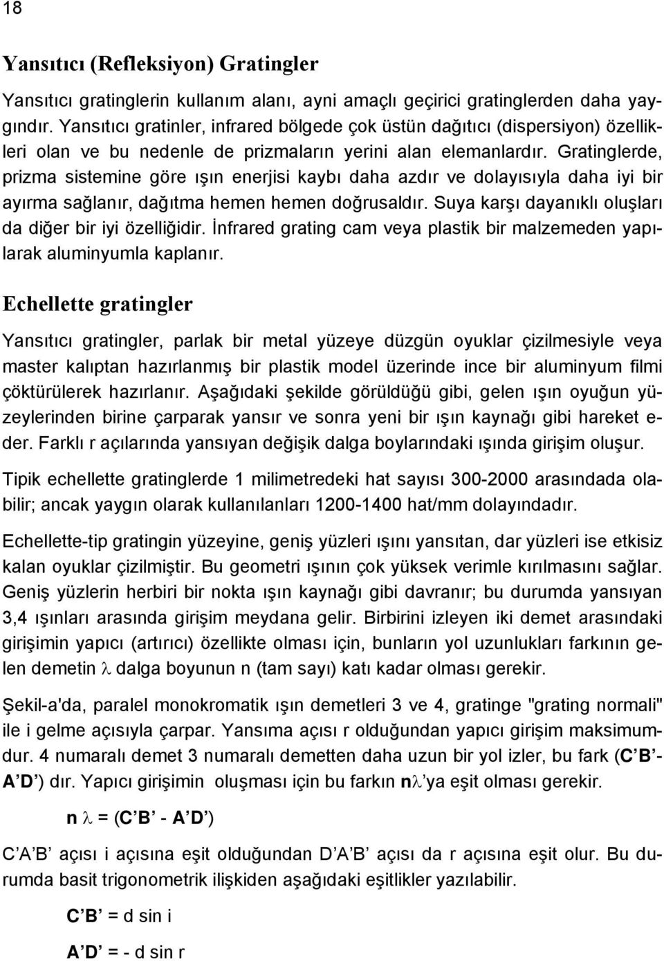 Gratinglerde, prizma sistemine göre ışın enerjisi kaybı daha azdır ve dolayısıyla daha iyi bir ayırma sağlanır, dağıtma hemen hemen doğrusaldır.