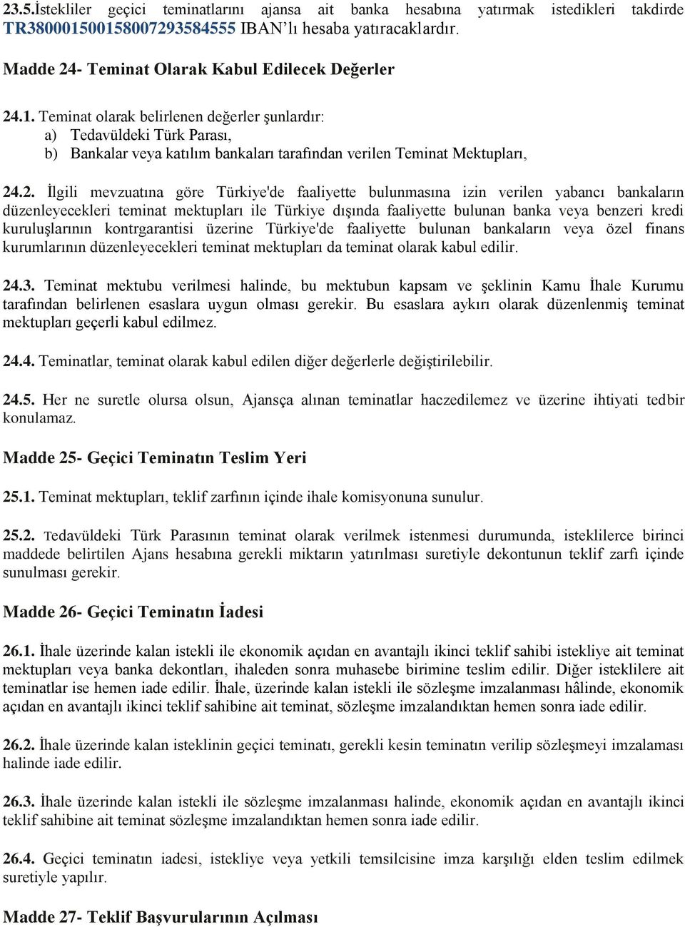 Teminat olarak belirlenen değerler şunlardır: a) Tedavüldeki Türk Parası, b) Bankalar veya katılım bankaları tarafından verilen Teminat Mektupları, 24