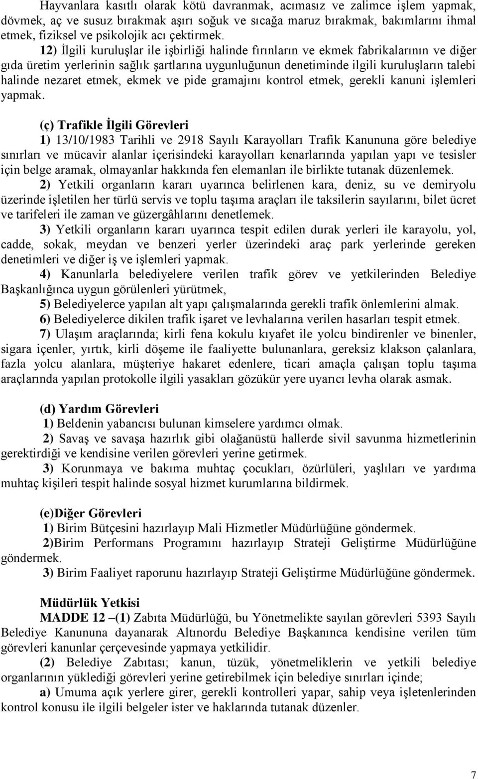 12) İlgili kuruluşlar ile işbirliği halinde fırınların ve ekmek fabrikalarının ve diğer gıda üretim yerlerinin sağlık şartlarına uygunluğunun denetiminde ilgili kuruluşların talebi halinde nezaret