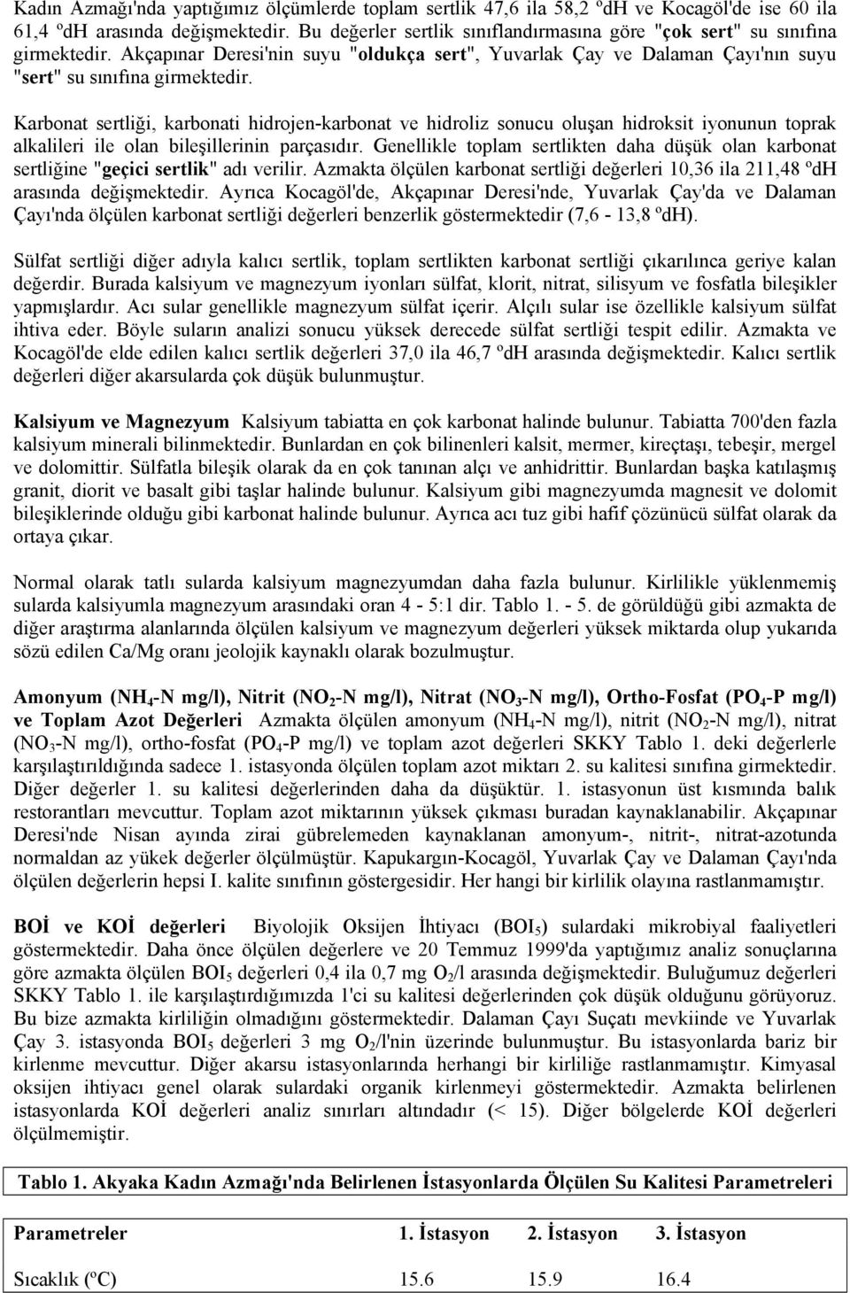 Karbonat sertliği, karbonati hidrojen-karbonat ve hidroliz sonucu oluşan hidroksit iyonunun toprak alkalileri ile olan bileşillerinin parçasıdır.