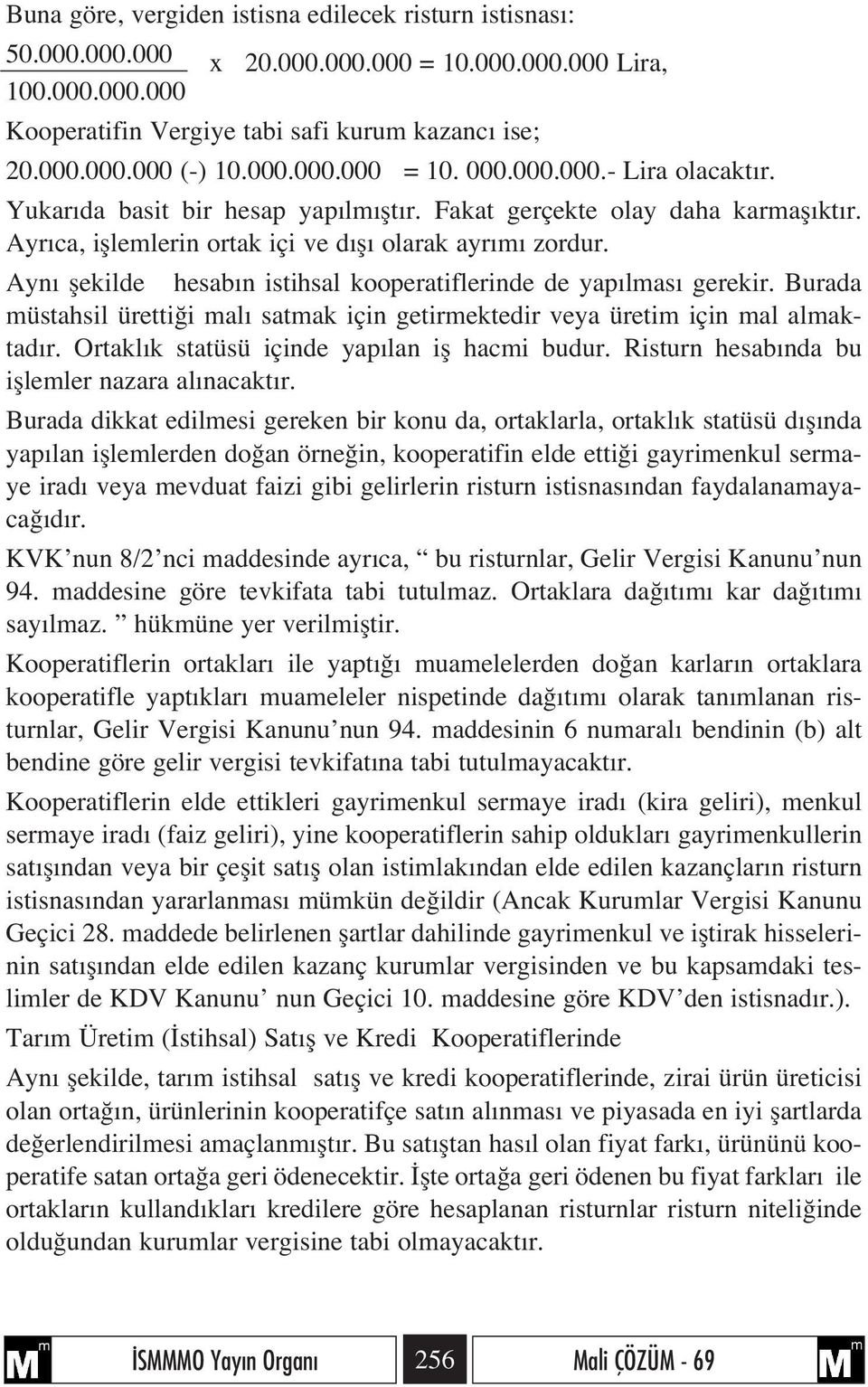 Ayn flekilde hesab n istihsal kooperatiflerinde de yap lmas gerekir. Burada müstahsil üretti i mal satmak için getirmektedir veya üretim için mal almaktad r.