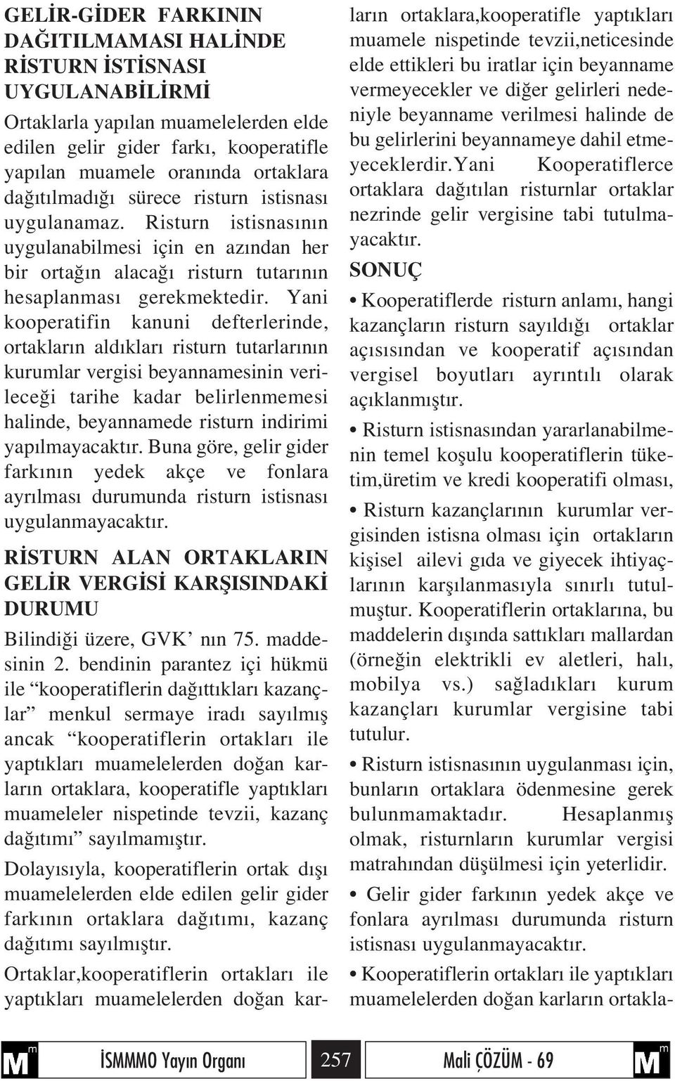 Yani kooperatifin kanuni defterlerinde, ortaklar n ald klar risturn tutarlar n n kurumlar vergisi beyannamesinin verilece i tarihe kadar belirlenmemesi halinde, beyannamede risturn indirimi yap