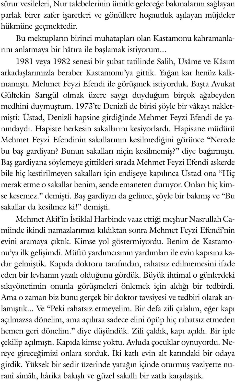 .. 1981 ve ya 1982 se ne si bir þu bat ta ti lin de Sa lih, Usâme ve Kâsým ar ka daþ la rý mýz la be ra ber Kas ta mo nu ya git tik. Ya ðan kar he nüz kalkma mýþ tý.