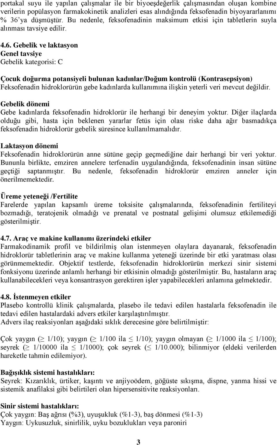 Gebelik ve laktasyon Genel tavsiye Gebelik kategorisi: C Çocuk doğurma potansiyeli bulunan kadınlar/doğum kontrolü (Kontrasepsiyon) Feksofenadin hidroklorürün gebe kadınlarda kullanımına ilişkin