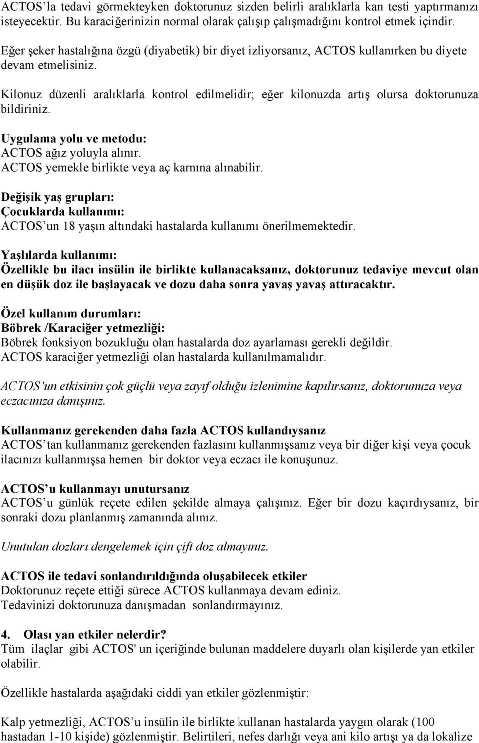 Kilonuz düzenli aralıklarla kontrol edilmelidir; eğer kilonuzda artış olursa doktorunuza bildiriniz. Uygulama yolu ve metodu: ACTOS ağız yoluyla alınır.