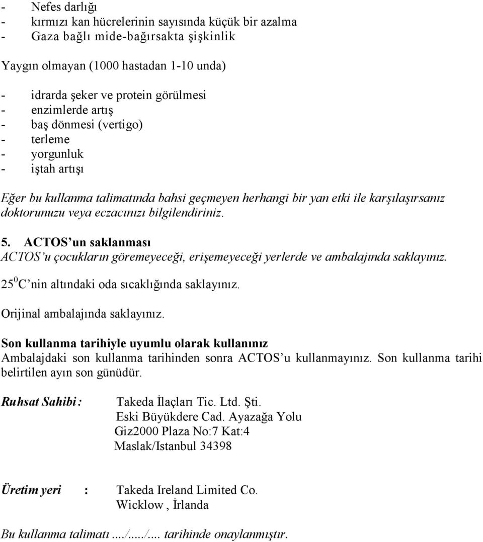 ACTOS un saklanması ACTOS u çocukların göremeyeceği, erişemeyeceği yerlerde ve ambalajında saklayınız. 25 0 C nin altındaki oda sıcaklığında saklayınız. Orijinal ambalajında saklayınız.