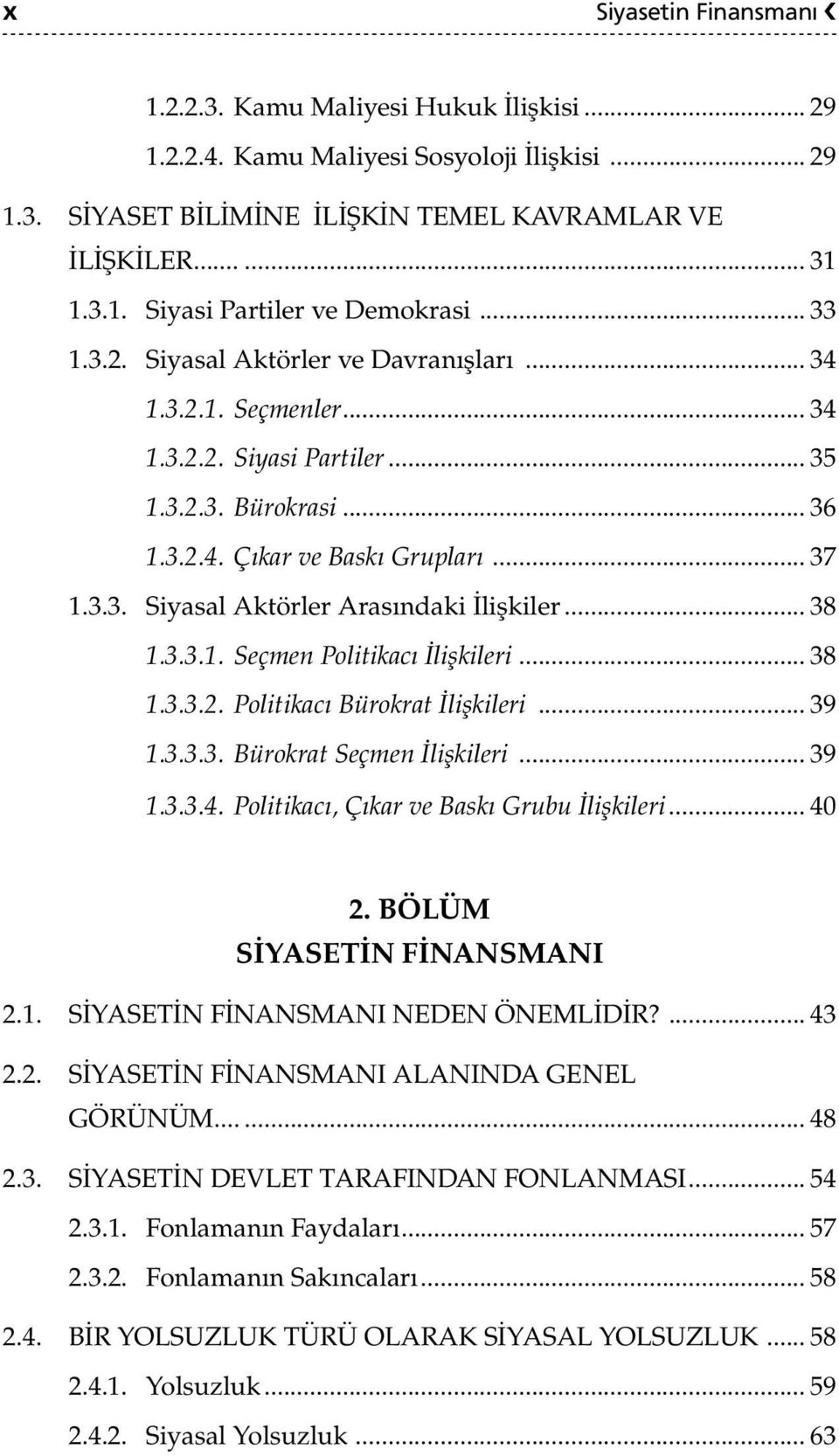 .. 38 1.3.3.1. Seçmen Politikacı İlişkileri... 38 1.3.3.2. Politikacı Bürokrat İlişkileri... 39 1.3.3.3. Bürokrat Seçmen İlişkileri... 39 1.3.3.4. Politikacı, Çıkar ve Baskı Grubu İlişkileri... 40 2.