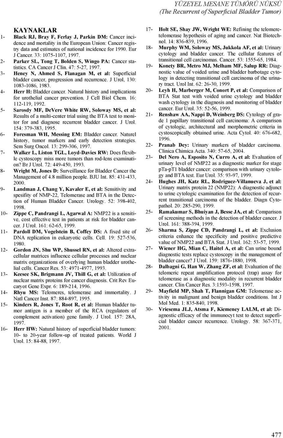 3- Heney N, Ahmed S, Flanagan M, et al: Superficial bladder cancer, progression and recurrence. J Urol, 130: 1083-1086, 1983. 4- Herr H: Bladder cancer.