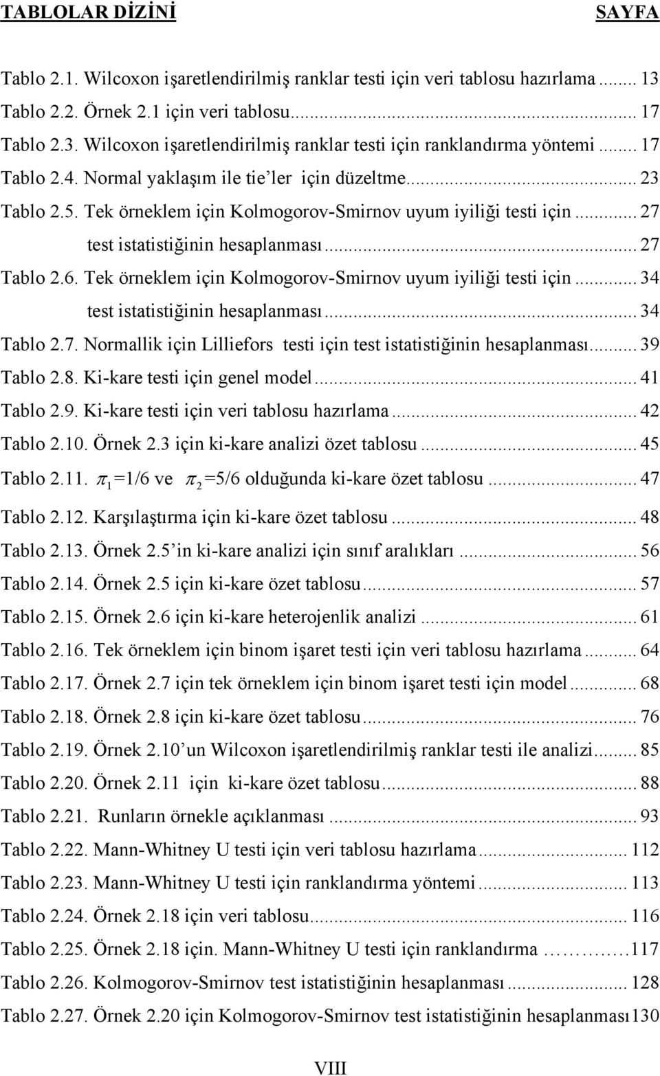 statstğnn hesaplanması 34 Tablo 7 Normallk çn Lllefors test çn test statstğnn hesaplanması 39 Tablo 8 K-kare test çn genel model 4 Tablo 9 K-kare test çn ver tablosu hazırlama 4 Tablo 0 Örnek 3 çn