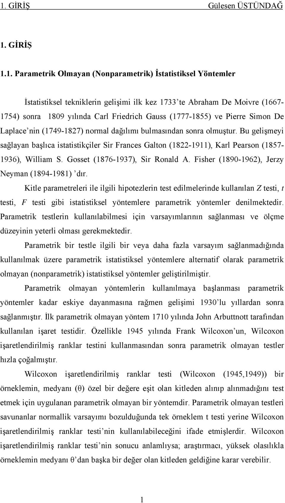 Ronald A Fsher (890-96), Jerzy Neyman (894-98) dır Ktle parametreler le lgl hpotezlern test edlmelernde kullanılan Z test, t test, F test gb statstksel yöntemlere parametrk yöntemler denlmektedr