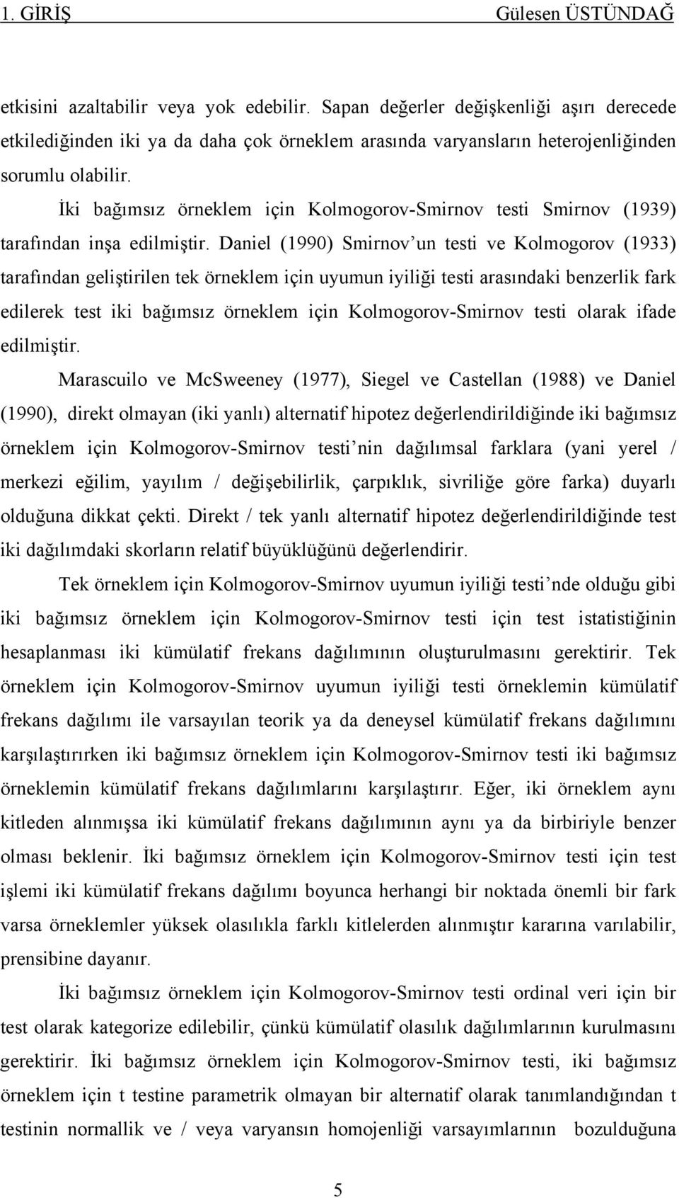 edlerek test k bağımsız örneklem çn Kolmogorov-Smrnov test olarak fade edlmştr Marasculo ve McSweeney (977), Segel ve Castellan (988) ve Danel (990), drekt olmayan (k yanlı) alternatf hpotez