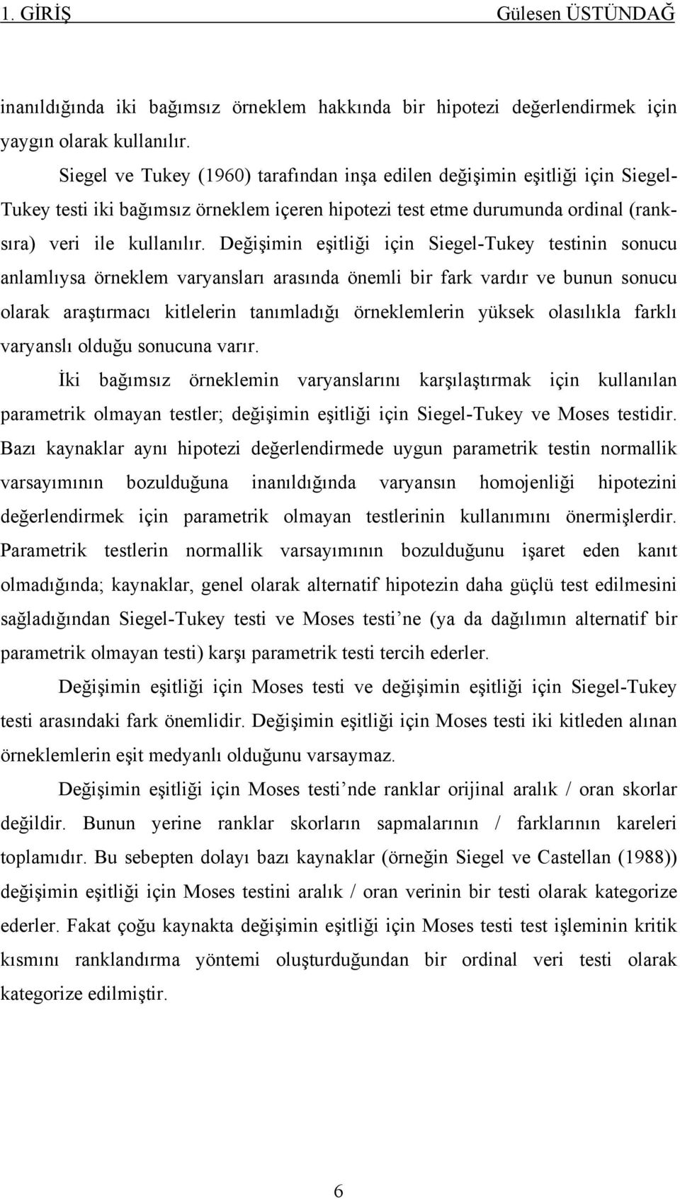 sonucu olarak araştırmacı ktlelern tanımladığı örneklemlern yüksek olasılıkla farklı varyanslı olduğu sonucuna varır İk bağımsız örneklemn varyanslarını karşılaştırmak çn kullanılan parametrk olmayan