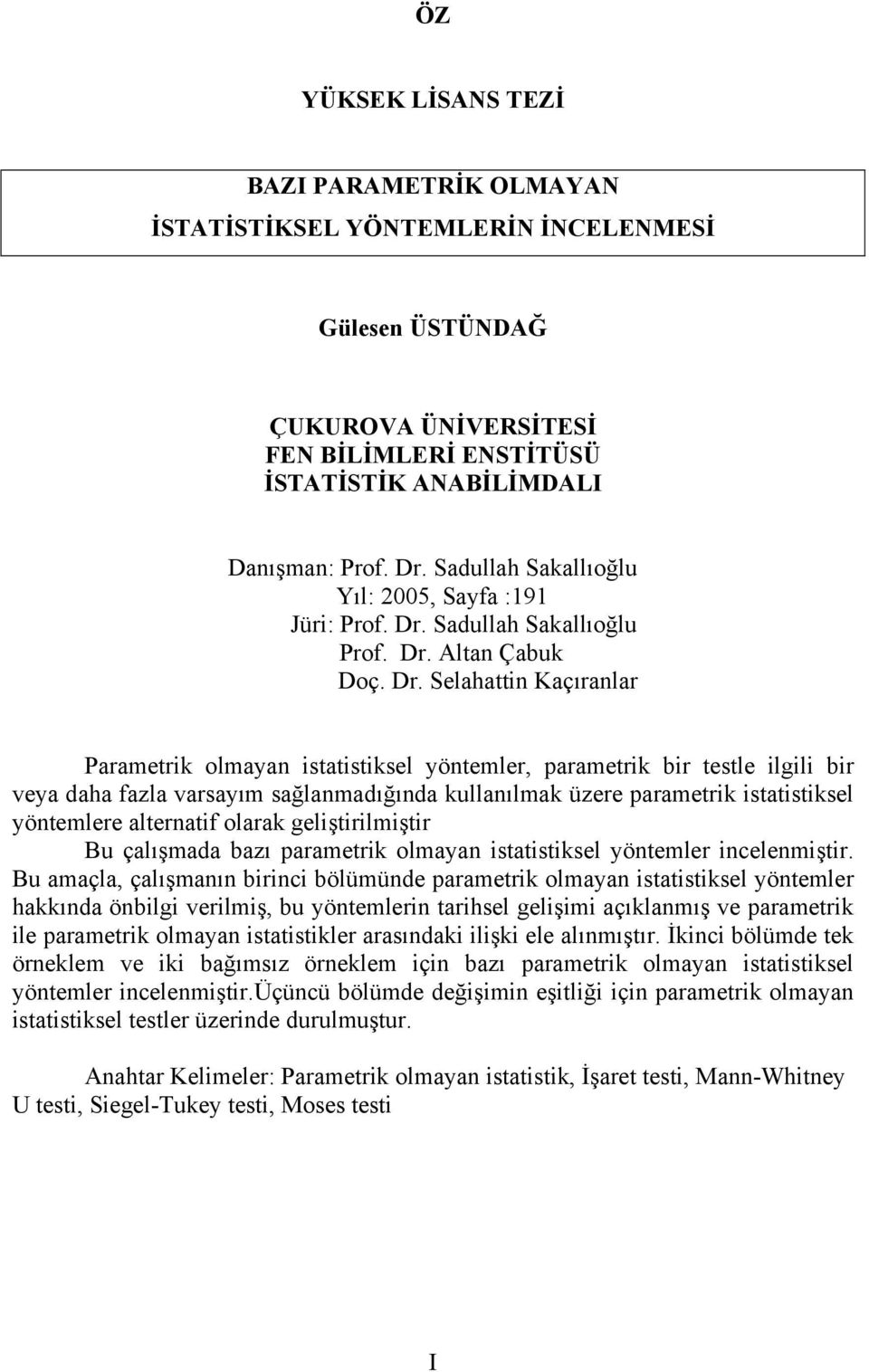 varsayım sağlanmadığında kullanılmak üzere parametrk statstksel yöntemlere alternatf olarak gelştrlmştr Bu çalışmada bazı parametrk olmayan statstksel yöntemler ncelenmştr Bu amaçla, çalışmanın brnc